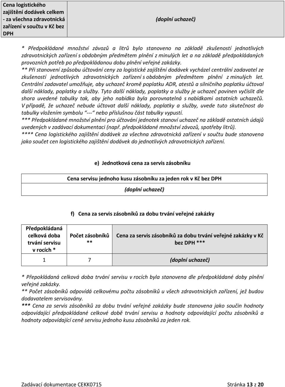 ** Při stanovení způsobu účtování ceny za logistické zajištění dodávek vycházel centrální zadavatel ze zkušeností jednotlivých zdravotnických zařízení s obdobným předmětem plnění z minulých let.