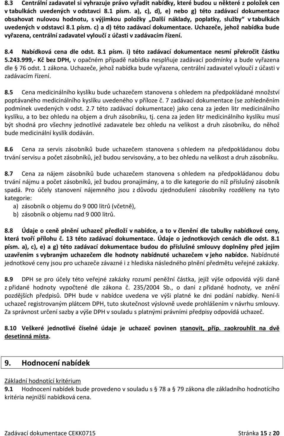 c) a d) této zadávací dokumentace. Uchazeče, jehož nabídka bude vyřazena, centrální zadavatel vyloučí z účasti v zadávacím řízení. 8.4 Nabídková cena dle odst. 8.1 písm.