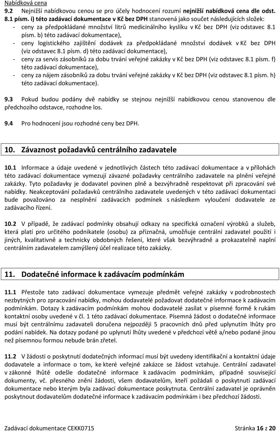 b) této zadávací dokumentace), - ceny logistického zajištění dodávek za předpokládané množství dodávek v Kč bez DPH (viz odstavec 8.1 písm.