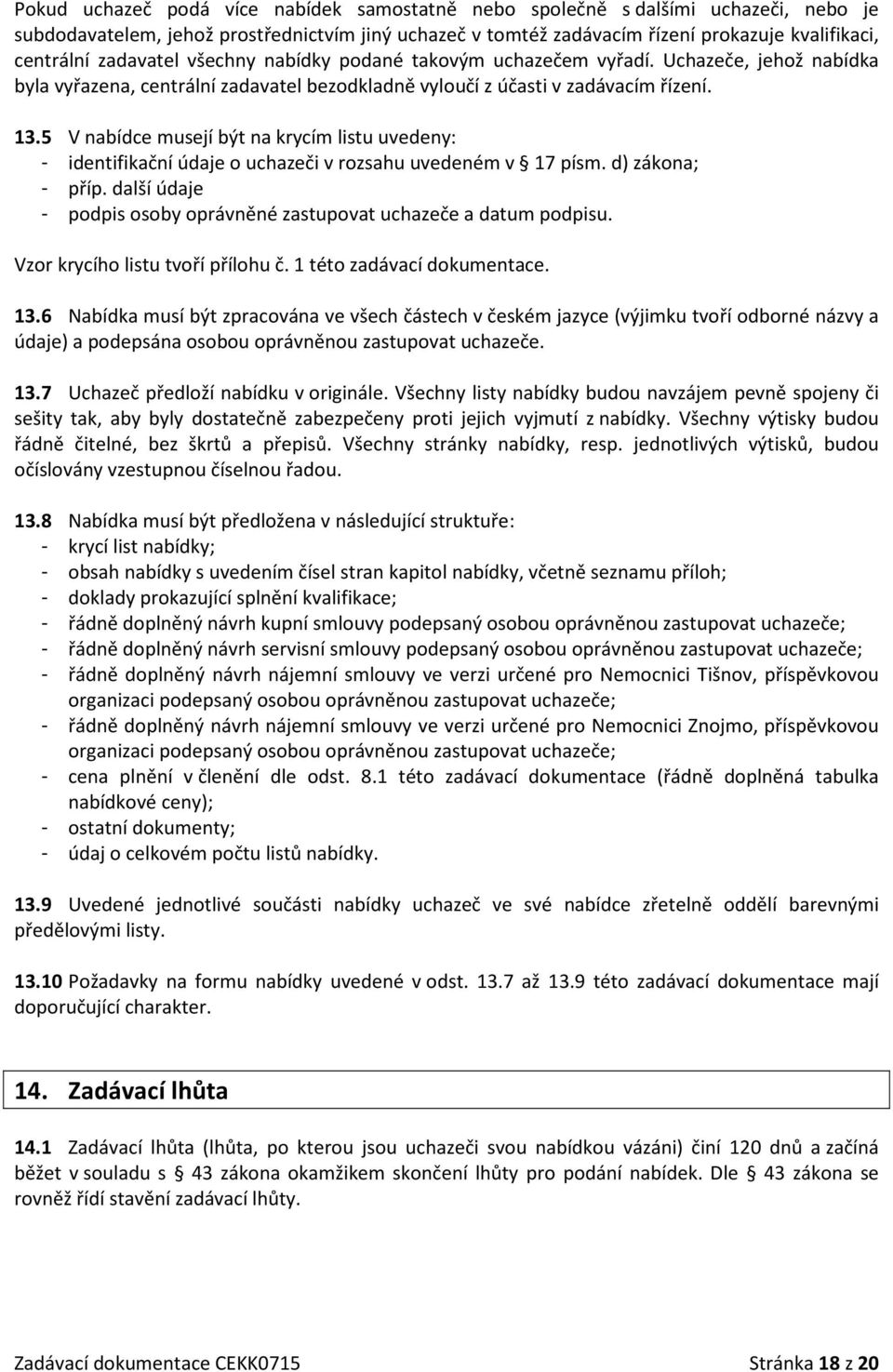 5 V nabídce musejí být na krycím listu uvedeny: - identifikační údaje o uchazeči v rozsahu uvedeném v 17 písm. d) zákona; - příp.