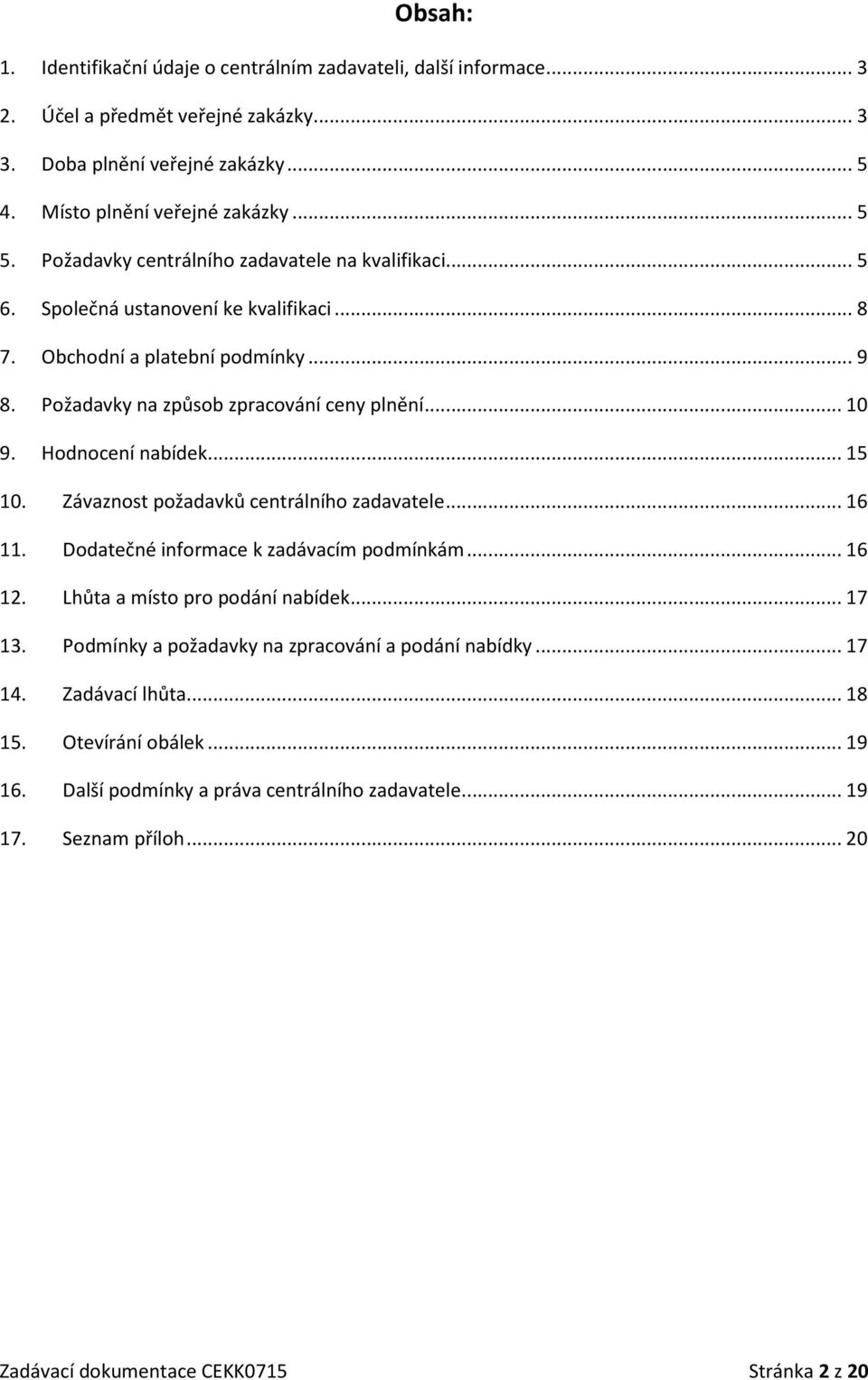 Hodnocení nabídek... 15 10. Závaznost požadavků centrálního zadavatele... 16 11. Dodatečné informace k zadávacím podmínkám... 16 12. Lhůta a místo pro podání nabídek... 17 13.