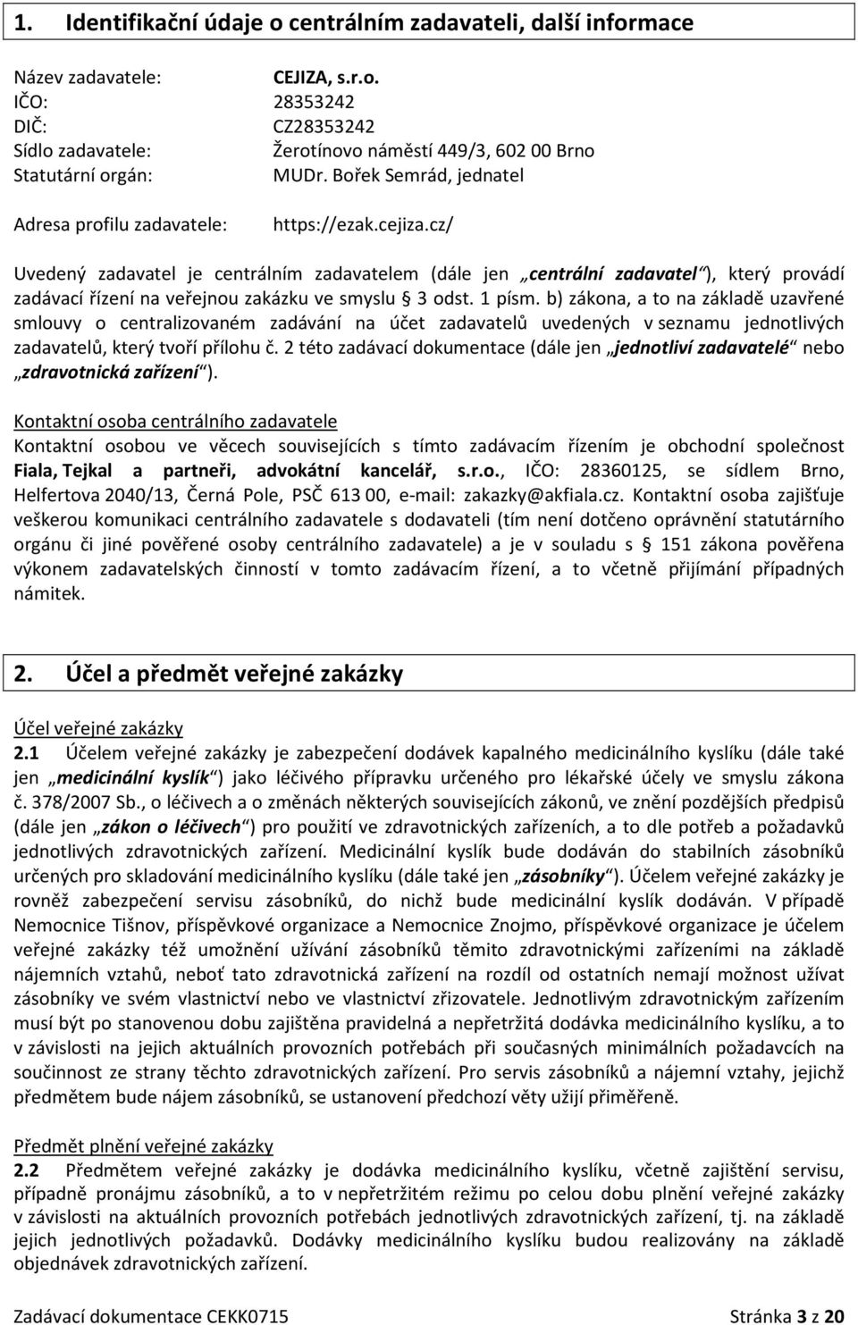 cz/ Uvedený zadavatel je centrálním zadavatelem (dále jen centrální zadavatel ), který provádí zadávací řízení na veřejnou zakázku ve smyslu 3 odst. 1 písm.