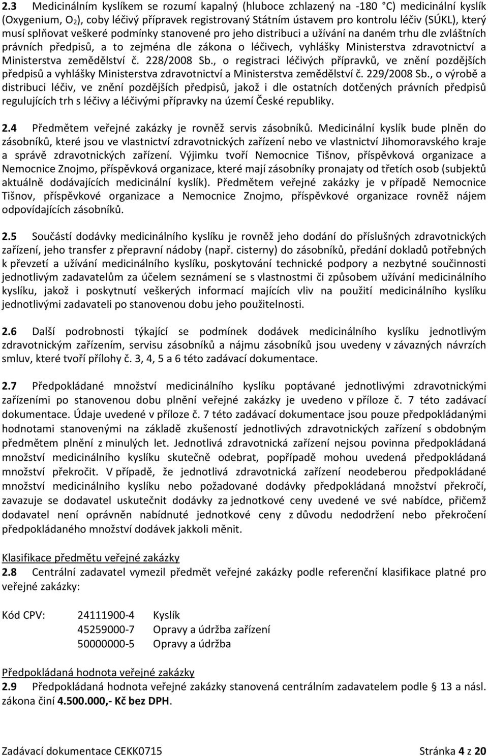 Ministerstva zemědělství č. 228/2008 Sb., o registraci léčivých přípravků, ve znění pozdějších předpisů a vyhlášky Ministerstva zdravotnictví a Ministerstva zemědělství č. 229/2008 Sb.