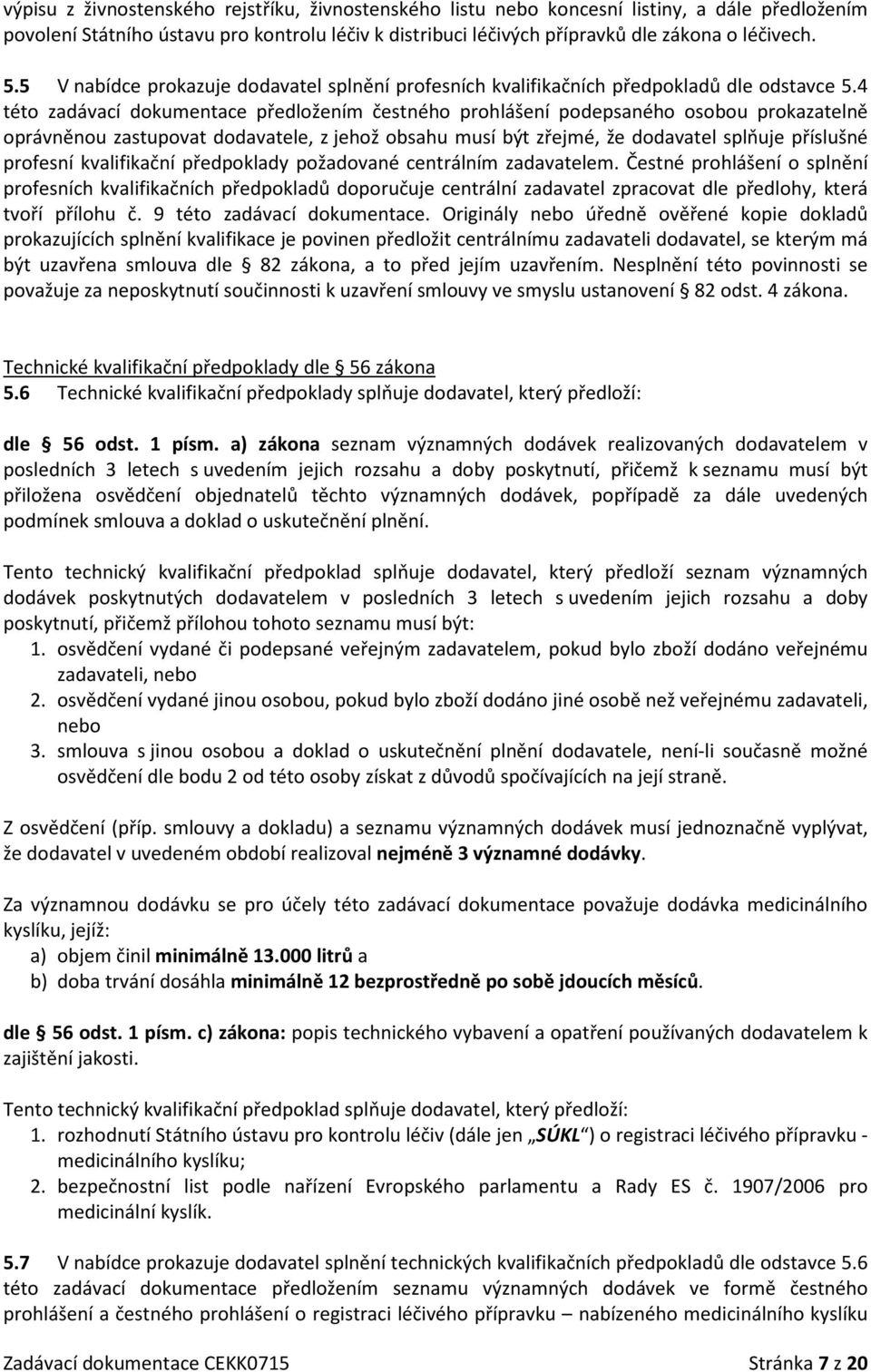 4 této zadávací dokumentace předložením čestného prohlášení podepsaného osobou prokazatelně oprávněnou zastupovat dodavatele, z jehož obsahu musí být zřejmé, že dodavatel splňuje příslušné profesní