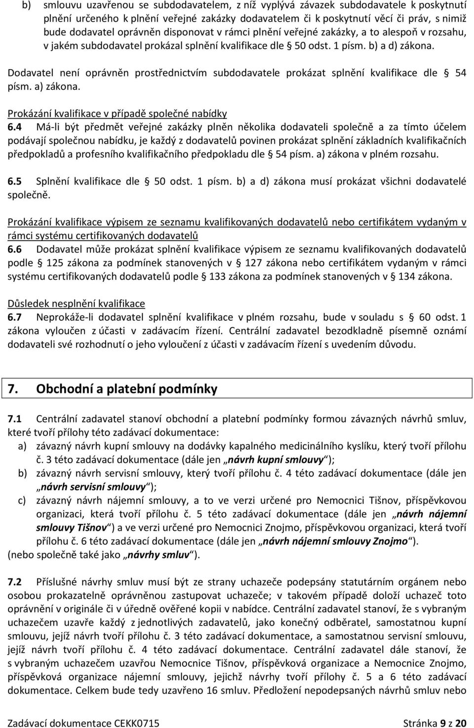 Dodavatel není oprávněn prostřednictvím subdodavatele prokázat splnění kvalifikace dle 54 písm. a) zákona. Prokázání kvalifikace v případě společné nabídky 6.