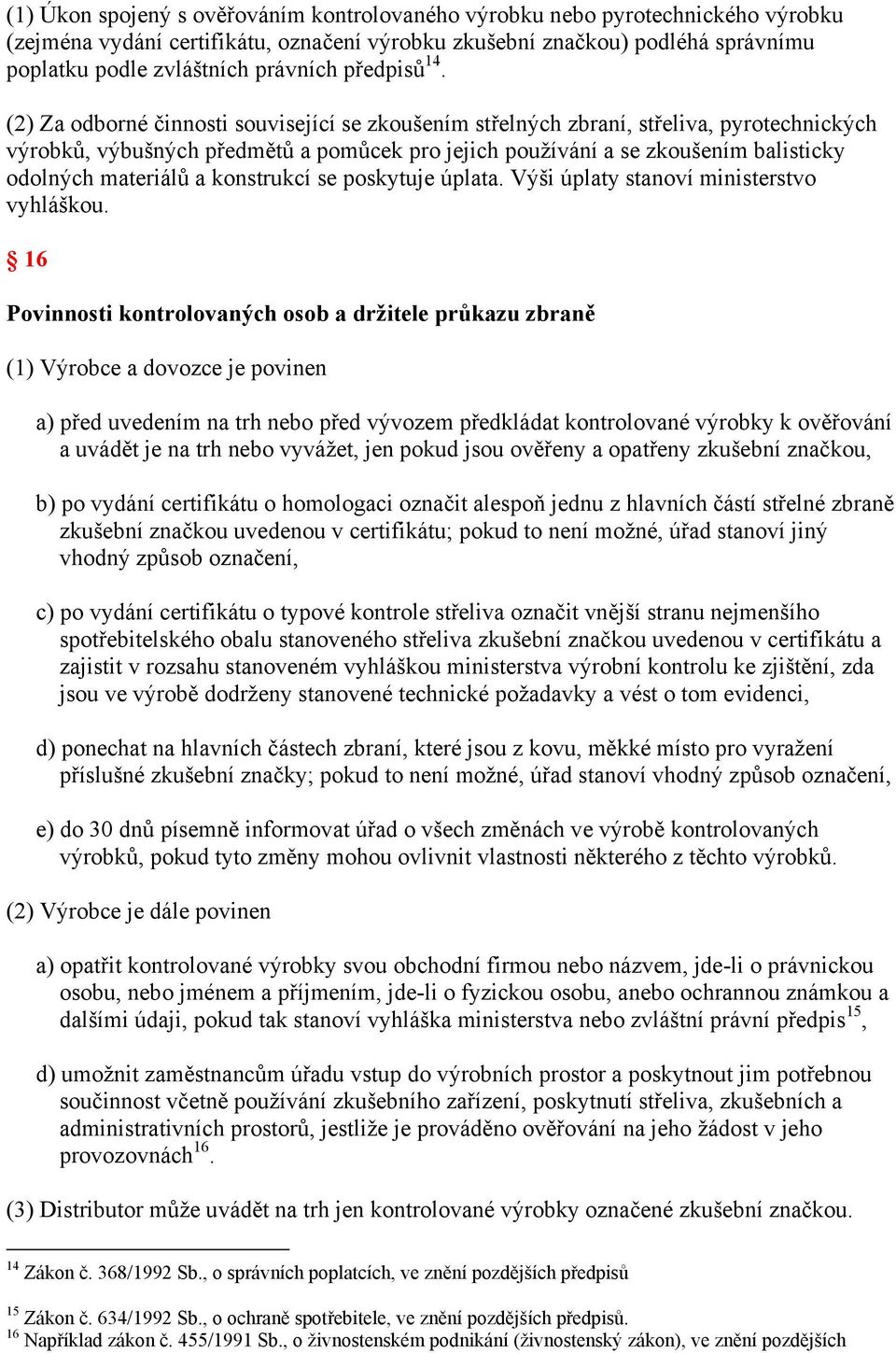 (2) Za odborné činnosti související se zkoušením střelných zbraní, střeliva, pyrotechnických výrobků, výbušných předmětů a pomůcek pro jejich používání a se zkoušením balisticky odolných materiálů a