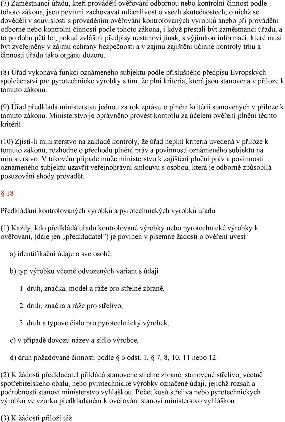 předpisy nestanoví jinak, s výjimkou informací, které musí být zveřejněny v zájmu ochrany bezpečnosti a v zájmu zajištění účinné kontroly trhu a činnosti úřadu jako orgánu dozoru.