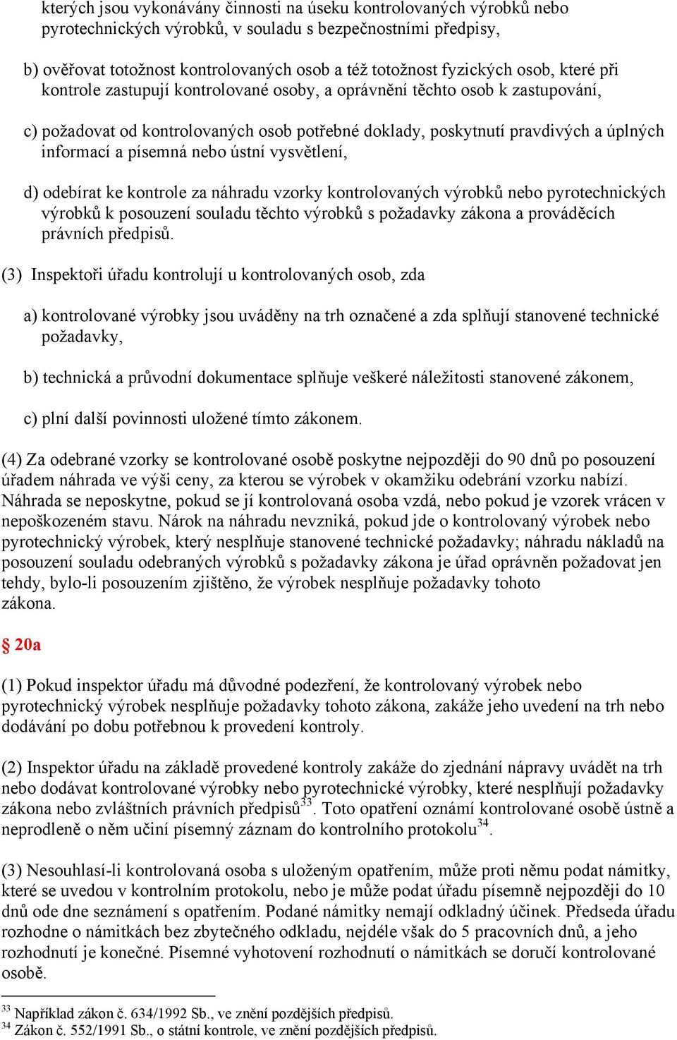 nebo ústní vysvětlení, d) odebírat ke kontrole za náhradu vzorky kontrolovaných výrobků nebo pyrotechnických výrobků k posouzení souladu těchto výrobků s požadavky zákona a prováděcích právních