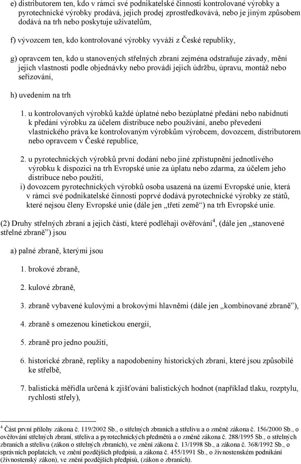 nebo provádí jejich údržbu, úpravu, montáž nebo seřizování, h) uvedením na trh 1.