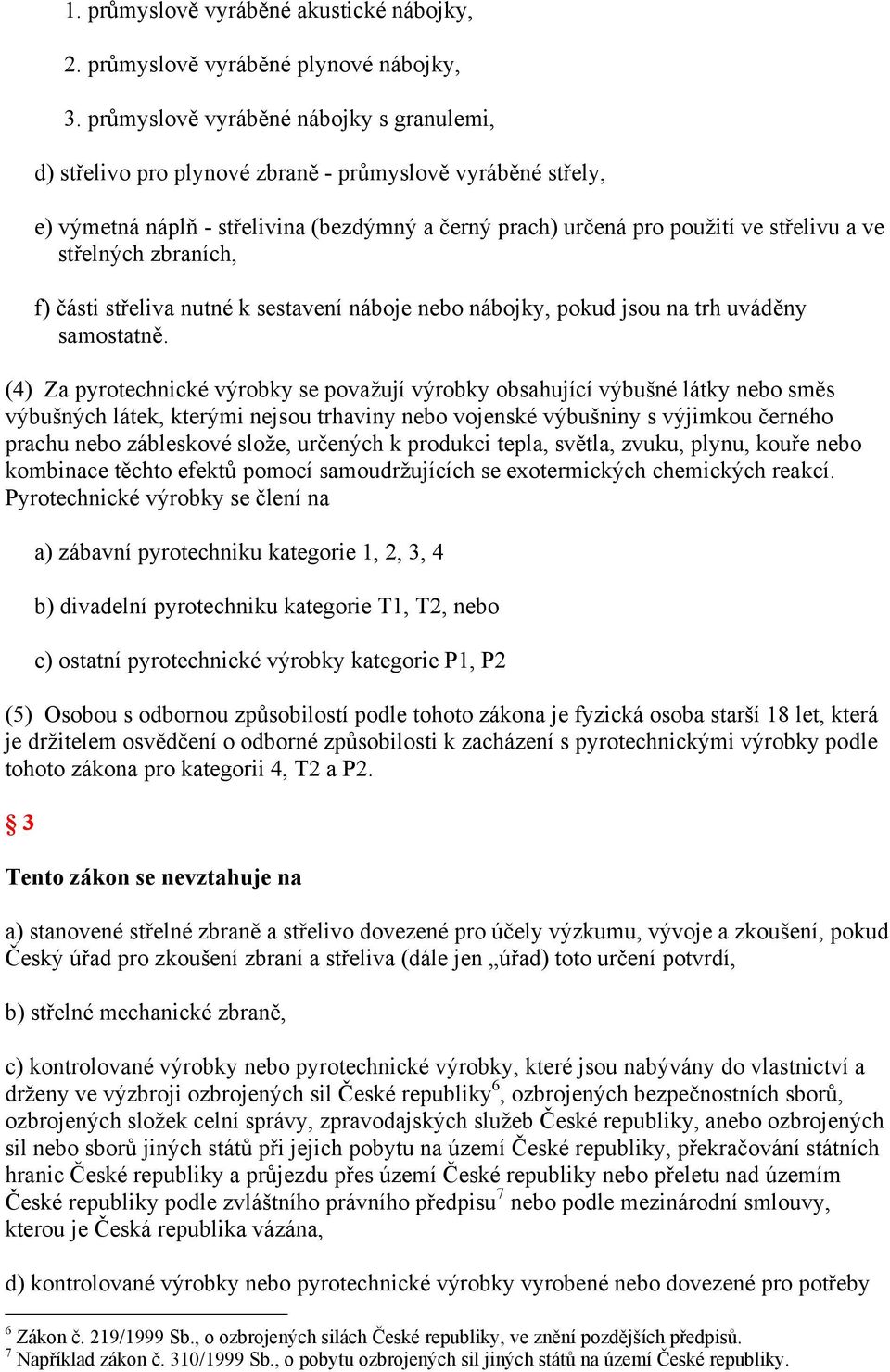 střelných zbraních, f) části střeliva nutné k sestavení náboje nebo nábojky, pokud jsou na trh uváděny samostatně.