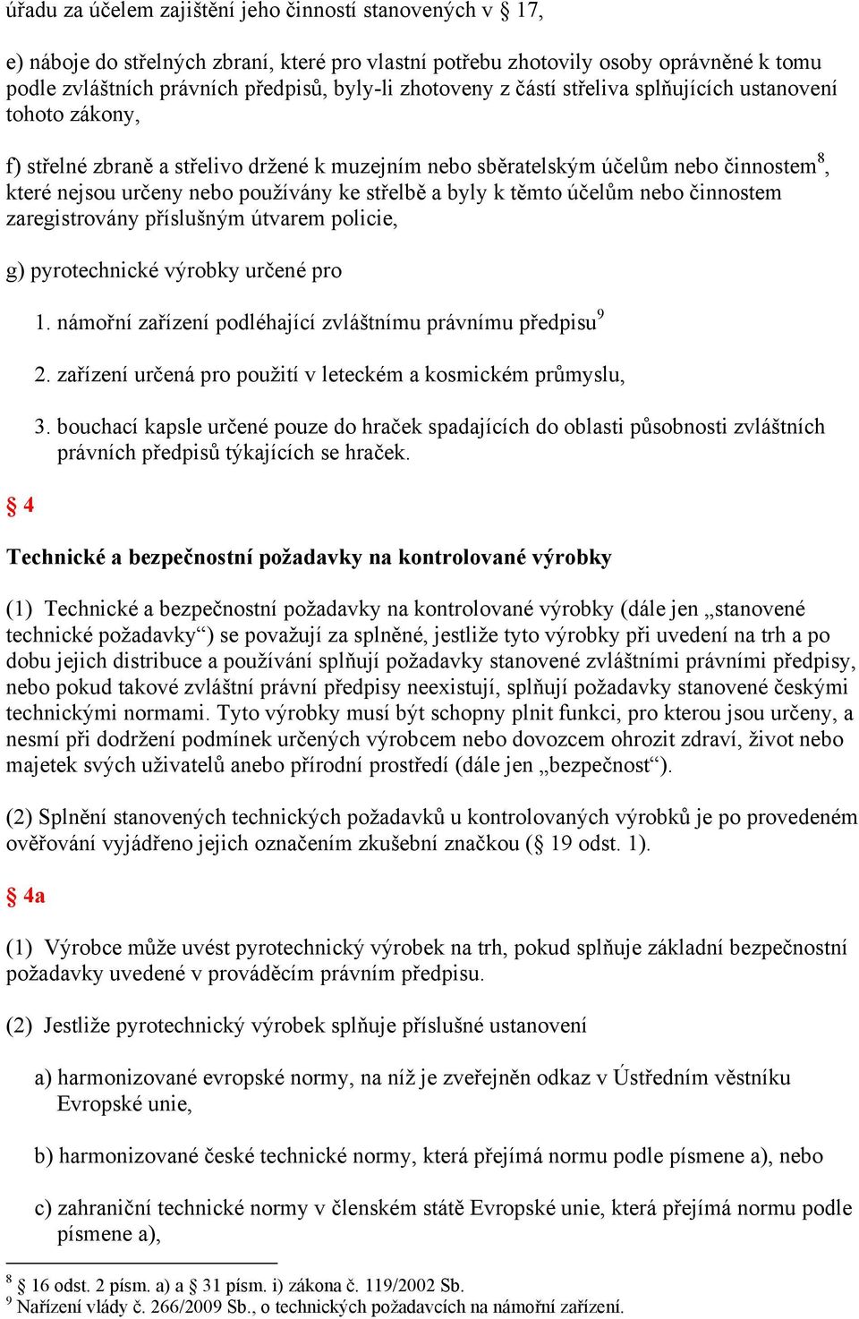 střelbě a byly k těmto účelům nebo činnostem zaregistrovány příslušným útvarem policie, g) pyrotechnické výrobky určené pro 4 1. námořní zařízení podléhající zvláštnímu právnímu předpisu 9 2.