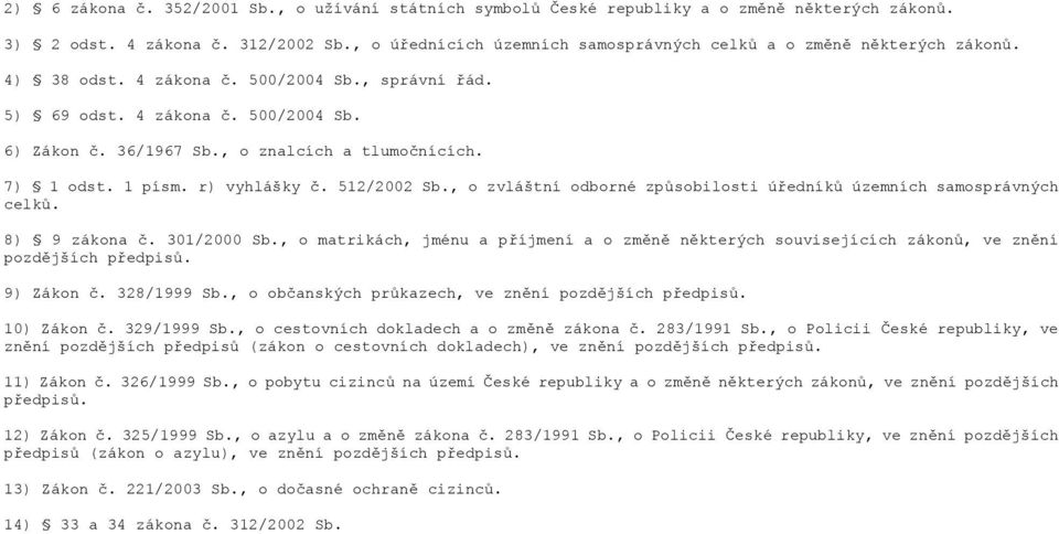 , o znalcích a tlumočnících. 7) 1 odst. 1 písm. r) vyhlášky č. 512/2002 Sb., o zvláštní odborné způsobilosti úředníků územních samosprávných celků. 8) 9 zákona č. 301/2000 Sb.