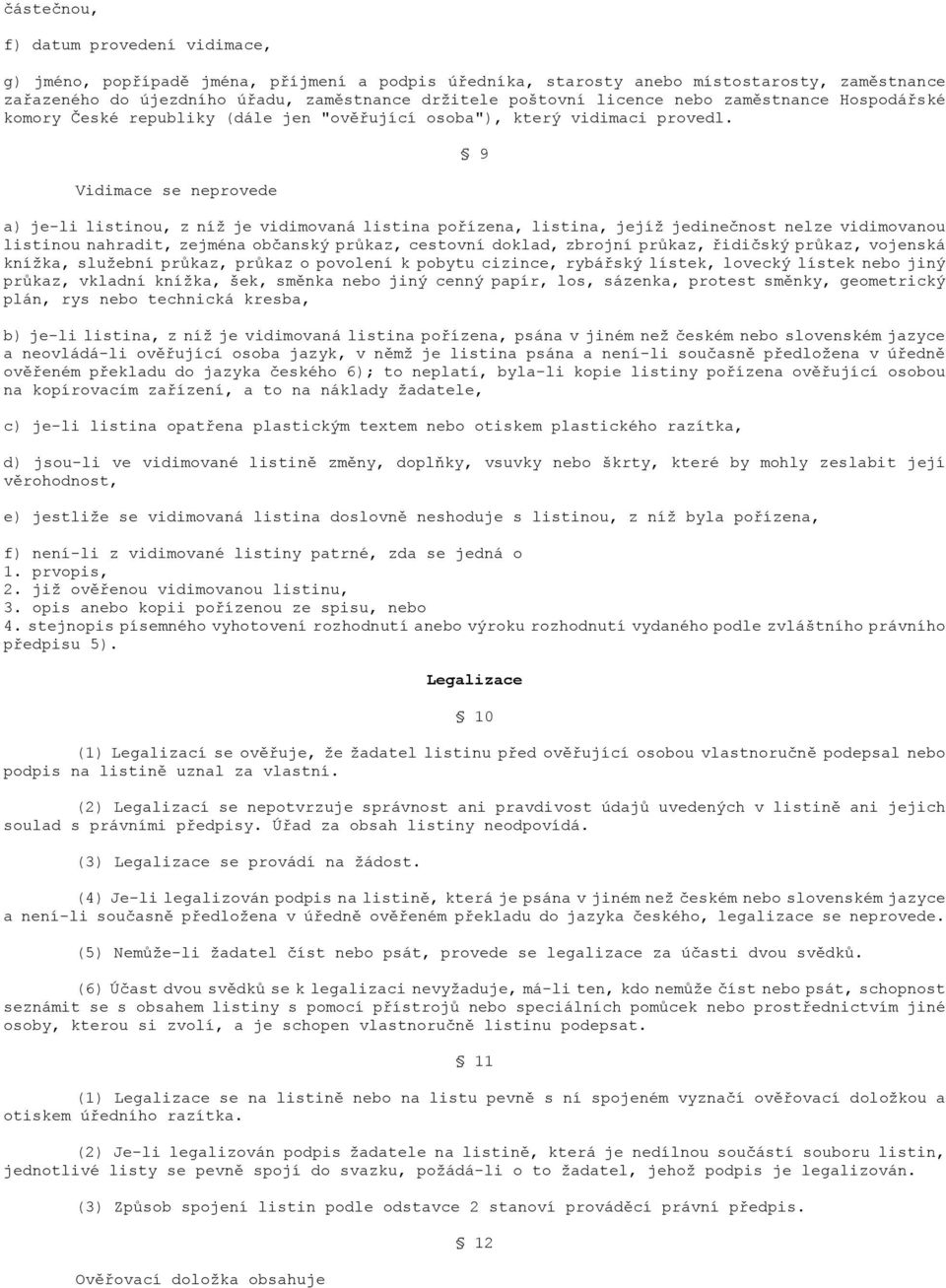 Vidimace se neprovede 9 a) je-li listinou, z níž je vidimovaná listina pořízena, listina, jejíž jedinečnost nelze vidimovanou listinou nahradit, zejména občanský průkaz, cestovní doklad, zbrojní