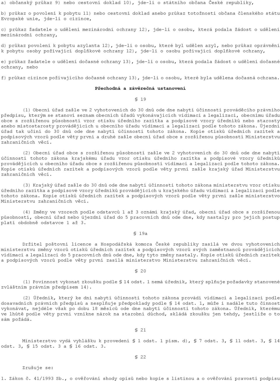 jde-li o osobu, které byl udělen azyl, nebo průkaz oprávnění k pobytu osoby požívající doplňkové ochrany 12), jde-li o osobu požívající doplňkové ochrany, e) průkaz žadatele o udělení dočasné ochrany