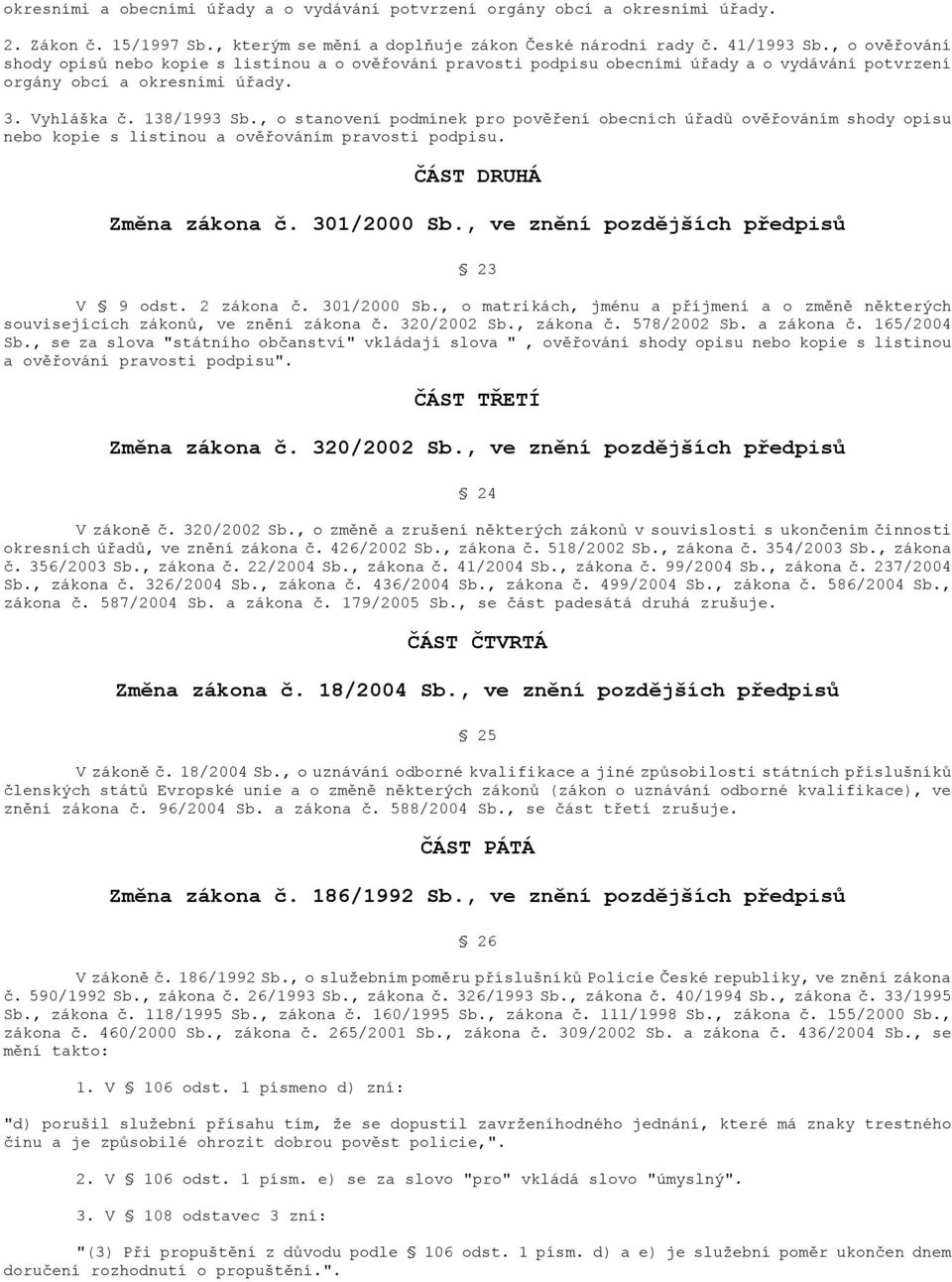 , o stanovení podmínek pro pověření obecních úřadů ověřováním shody opisu nebo kopie s listinou a ověřováním pravosti podpisu. ČÁST DRUHÁ Změna zákona č. 301/2000 Sb.