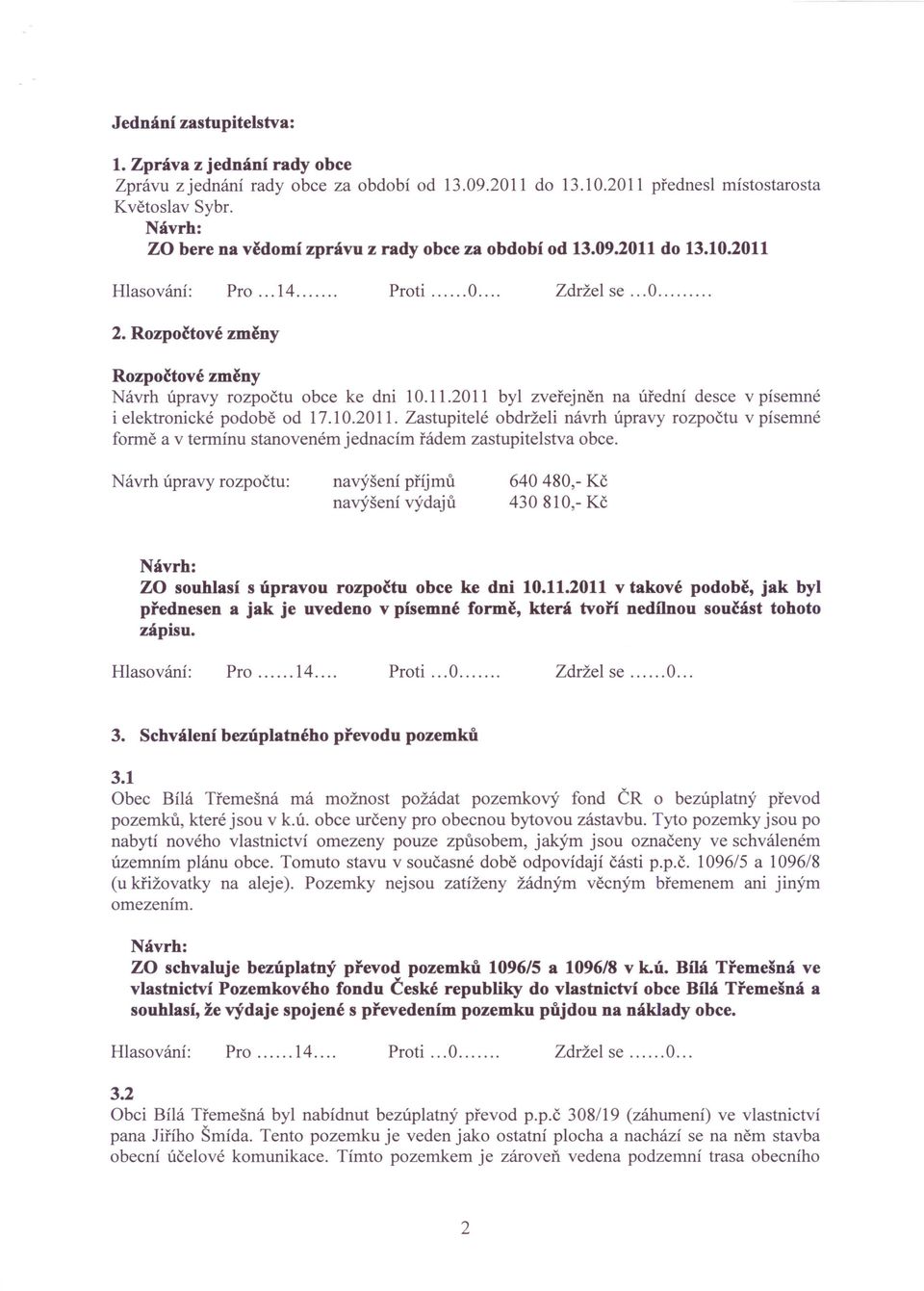 10.2011. Zastupitelé obdrželi návrh úpravy rozpočtu v písemné formě a v termínu stanoveném jednacím řádem zastupitelstva obce.