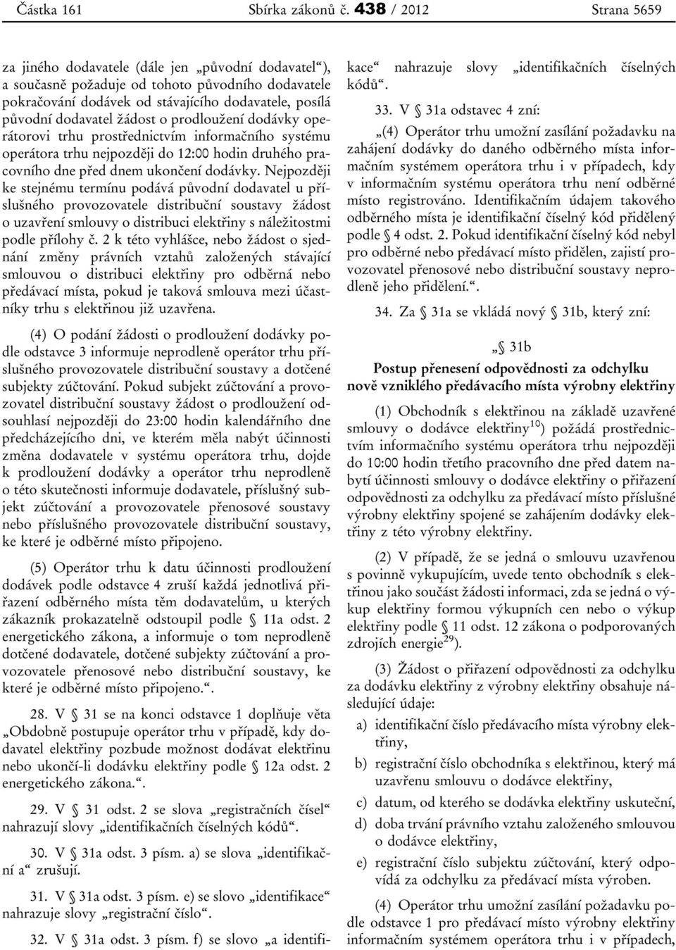 žádost o prodloužení dodávky operátorovi trhu prostřednictvím informačního systému operátora trhu nejpozději do 12:00 hodin druhého pracovního dne před dnem ukončení dodávky.