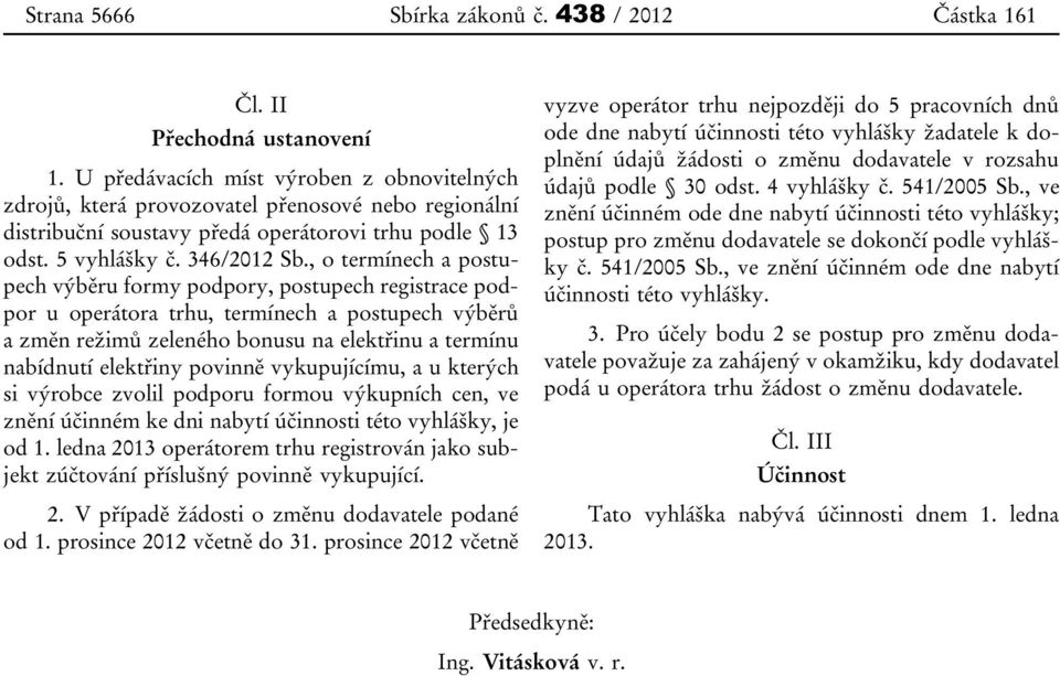 , o termínech a postupech výběru formy podpory, postupech registrace podpor u operátora trhu, termínech a postupech výběrů a změn režimů zeleného bonusu na elektřinu a termínu nabídnutí elektřiny