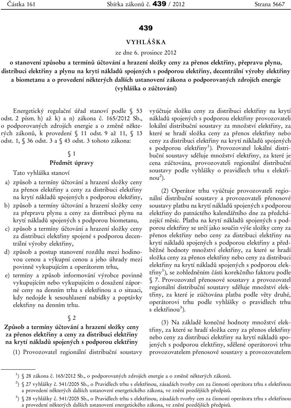 decentrální výroby elektřiny a biometanu a o provedení některých dalších ustanovení zákona o podporovaných zdrojích energie (vyhláška o zúčtování) Energetický regulační úřad stanoví podle 53 odst.