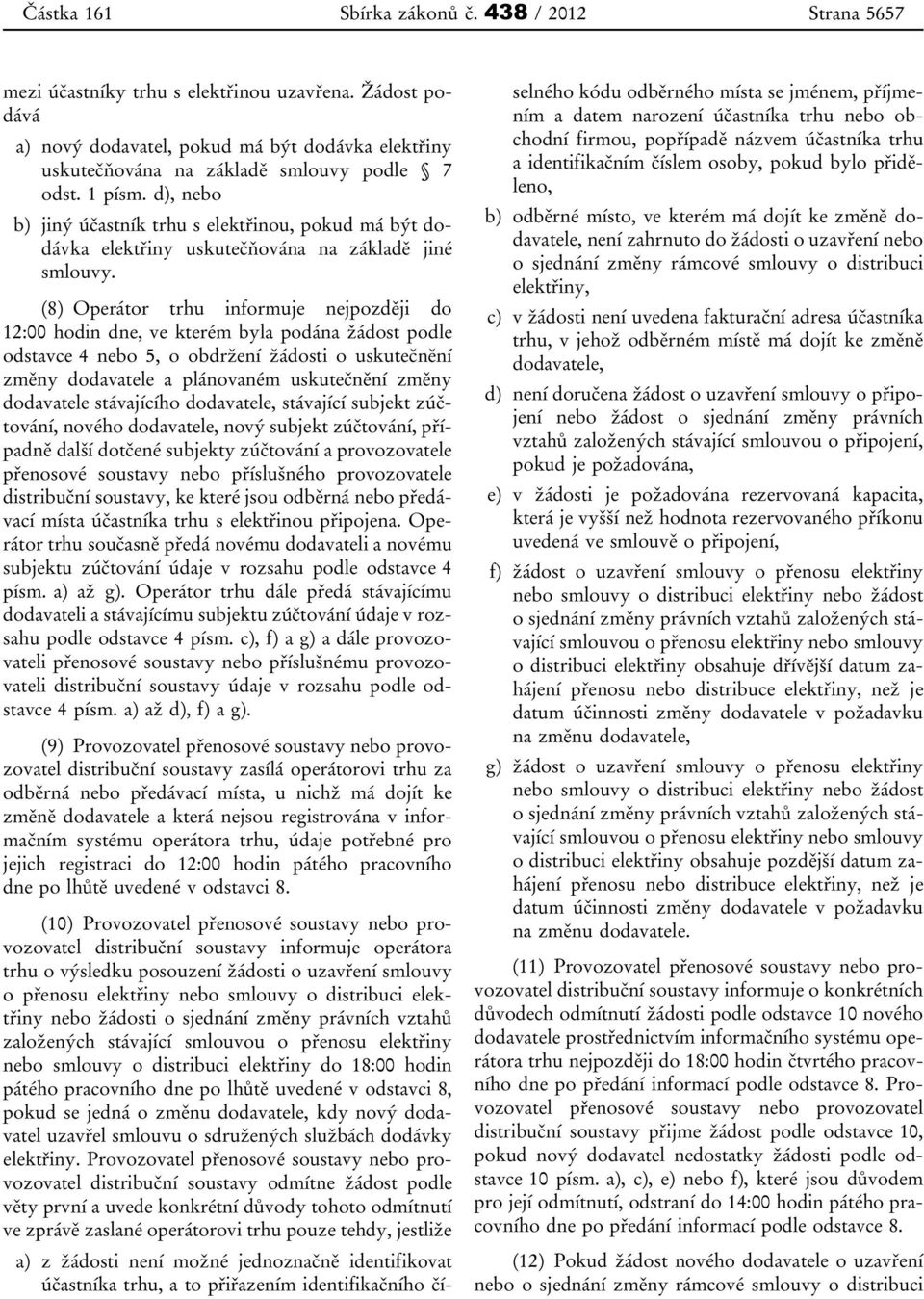 d), nebo b) jiný účastník trhu s elektřinou, pokud má být dodávka elektřiny uskutečňována na základě jiné smlouvy.