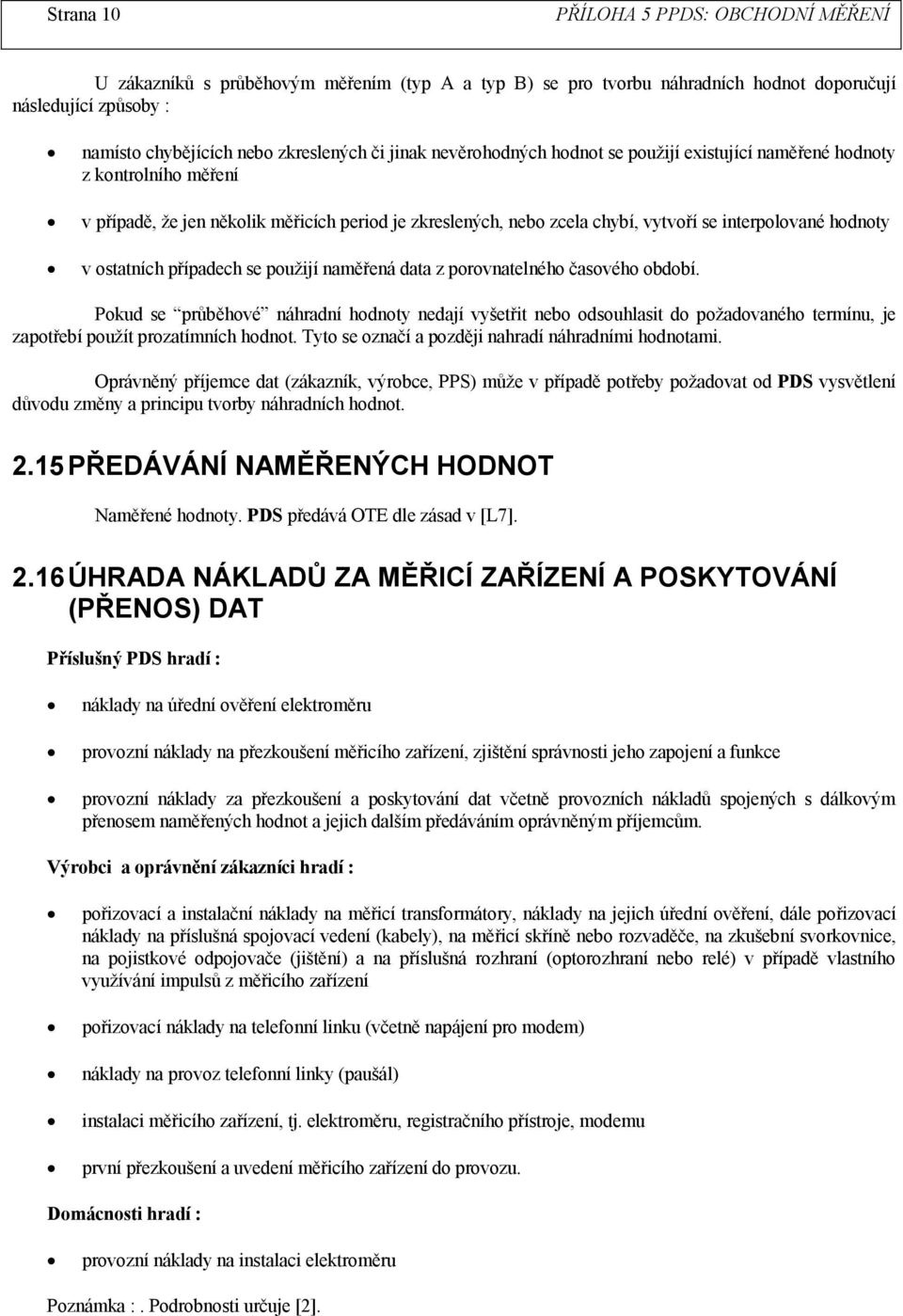 naměřená data z porovnatelného časového období. Pokud se průběhové náhradní hodnoty nedají vyšetřit nebo odsouhlasit do požadovaného termínu, je zapotřebí použít prozatímních hodnot.