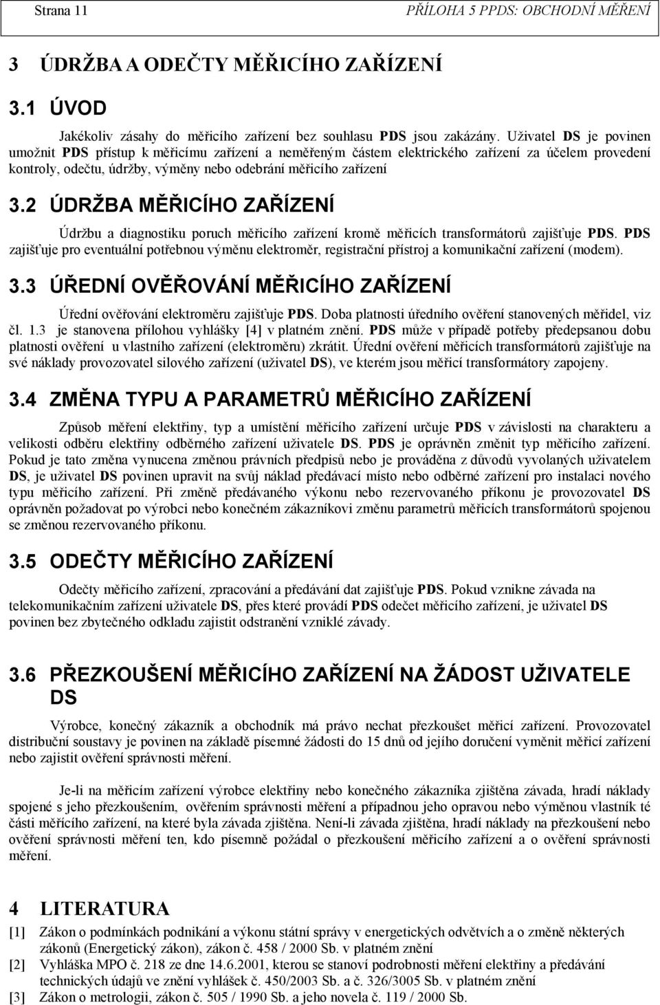 2 ÚDRŽBA MĚŘICÍHO ZAŘÍZENÍ Údržbu a diagnostiku poruch měřicího zařízení kromě měřicích transformátorů zajišťuje PDS.