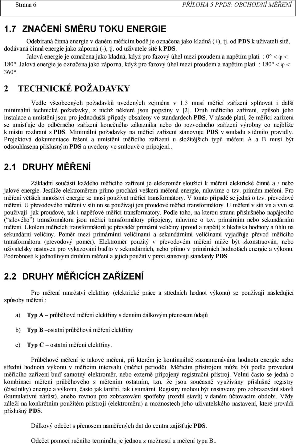 Jalová energie je označena jako záporná, když pro fázový úhel mezi proudem a napětím platí : 180 < ϕ < 360. 2 TECHNICKÉ POŽADAVKY Vedle všeobecných požadavků uvedených zejména v 1.