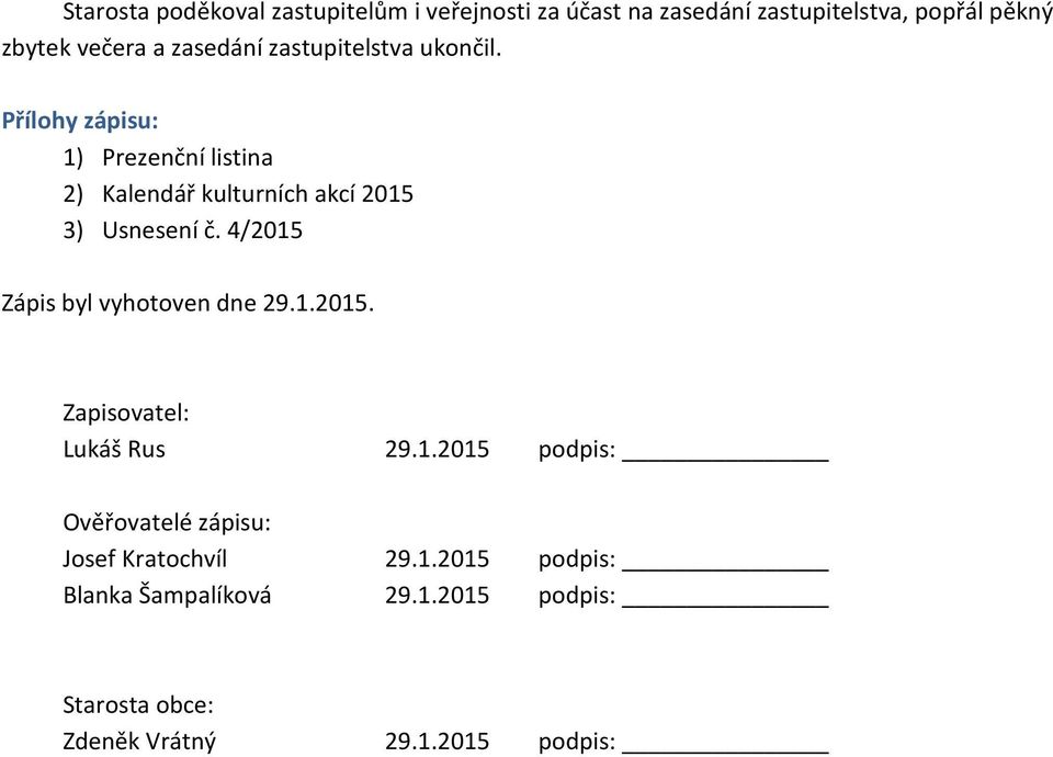 Přílohy zápisu: 1) Prezenční listina 2) Kalendář kulturních akcí 2015 3) Usnesení č.