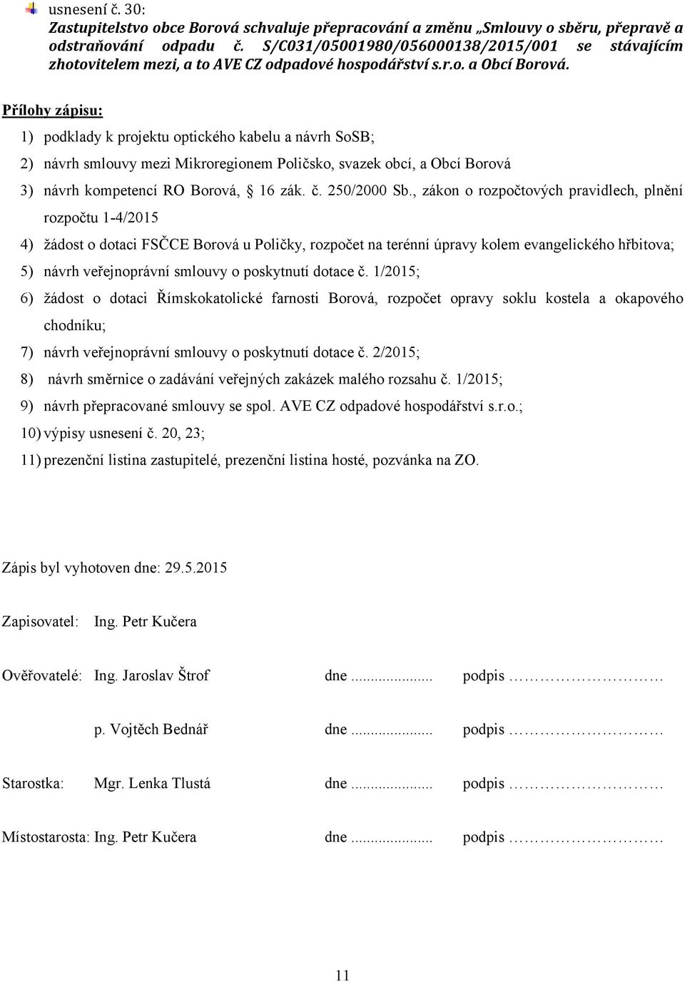 Přílohy zápisu: 1) podklady k projektu optického kabelu a návrh SoSB; 2) návrh smlouvy mezi Mikroregionem Poličsko, svazek obcí, a Obcí Borová 3) návrh kompetencí RO Borová, 16 zák. č. 250/2000 Sb.