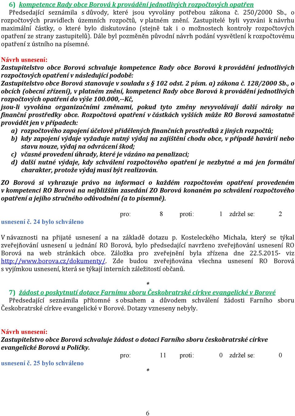 Zastupitelé byli vyzváni k návrhu maximální částky, o které bylo diskutováno (stejně tak i o možnostech kontroly rozpočtových opatření ze strany zastupitelů).