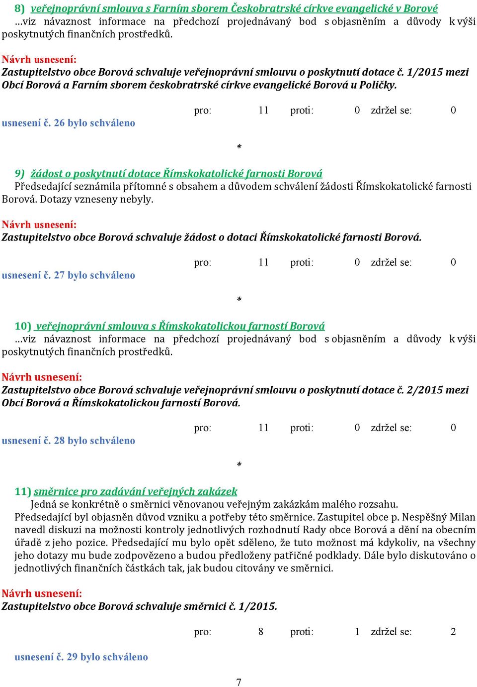 26 bylo schváleno pro: 11 proti: 0 zdržel se: 0 9) žádost o poskytnutí dotace Římskokatolické farnosti Borová Předsedající seznámila přítomné s obsahem a důvodem schválení žádosti Římskokatolické