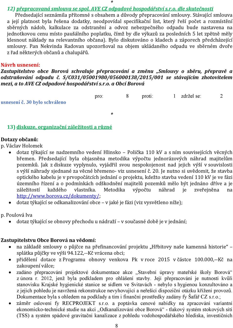 na jednotkovou cenu místo paušálního poplatku, čímž by dle výkazů za posledních 5 let zpětně měly klesnout náklady na relevantního občana). Bylo diskutováno o kladech a záporech předcházející smlouvy.