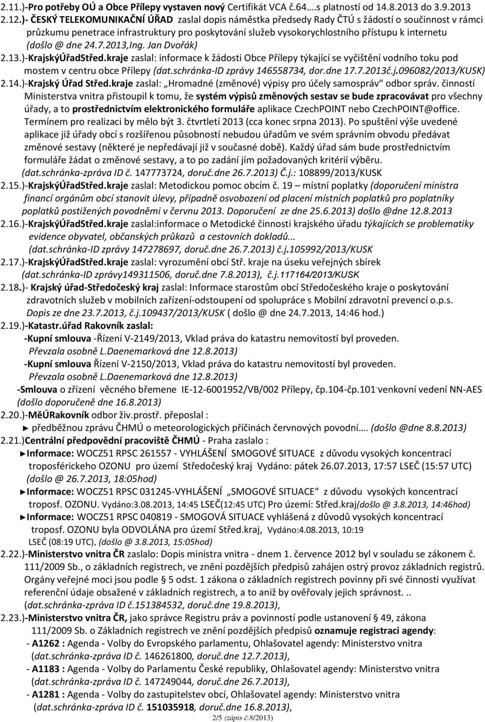 (došlo @ dne 24.7.2013,Ing. Jan Dvořák) 2.13.)-KrajskýÚřadStřed.kraje zaslal: informace k žádosti Obce Přílepy týkající se vyčištění vodního toku pod mostem v centru obce Přílepy (dat.