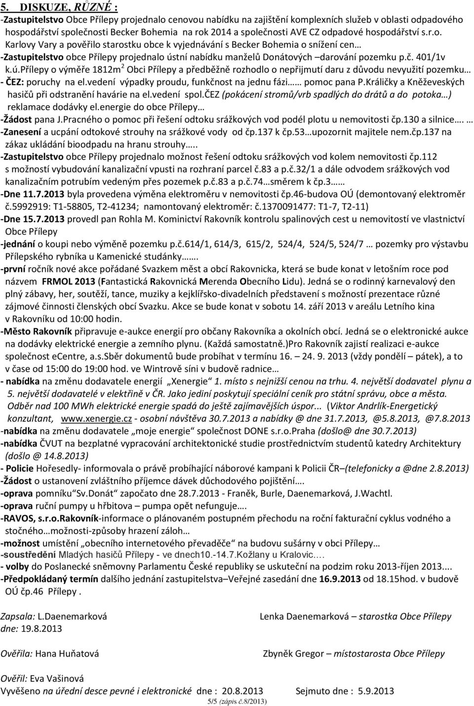 č. 401/1v k.ú.přílepy o výměře 1812m 2 Obci Přílepy a předběžně rozhodlo o nepřijmutí daru z důvodu nevyužití pozemku - ČEZ: poruchy na el.vedení výpadky proudu, funkčnost na jednu fázi pomoc pana P.