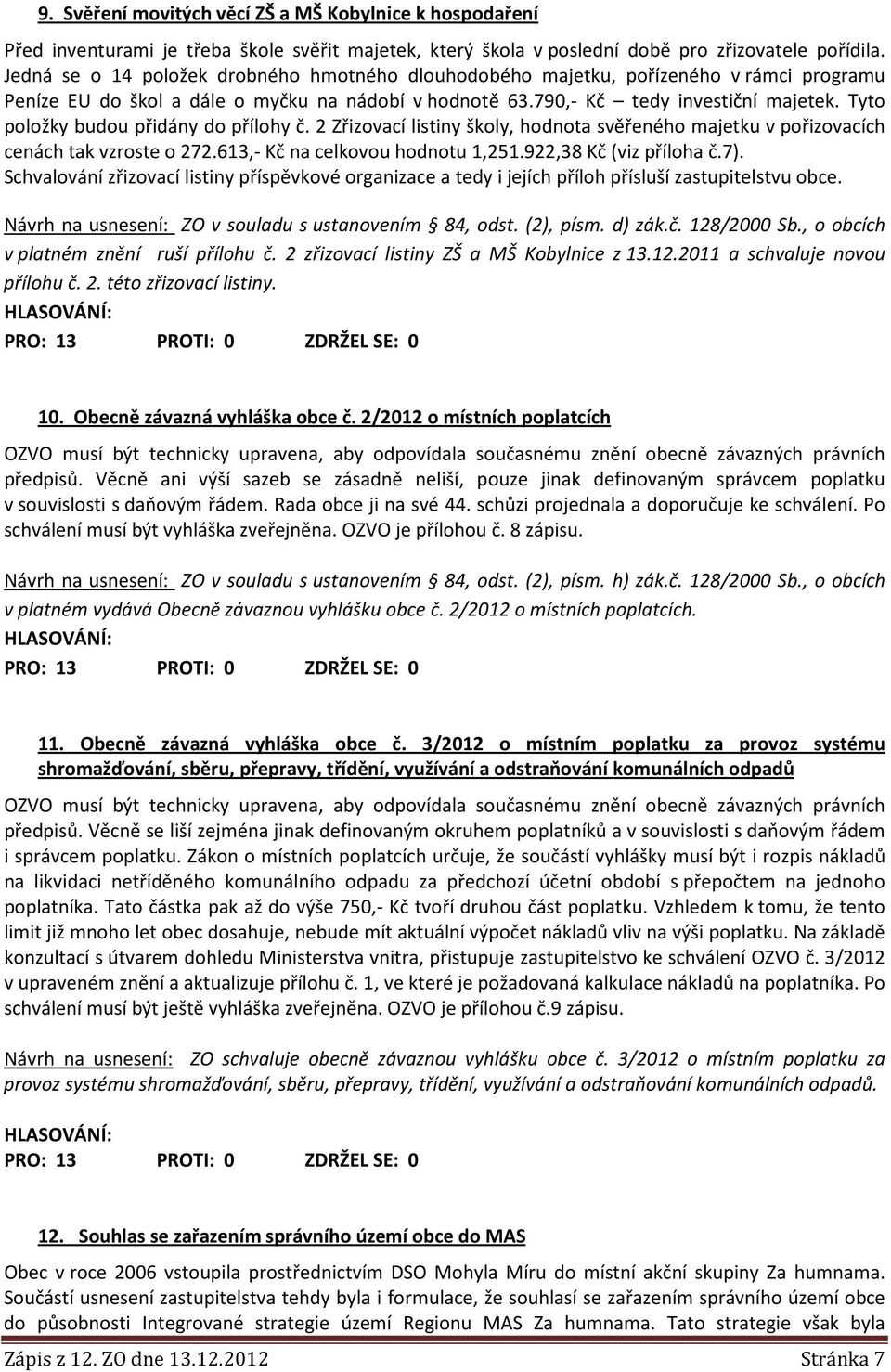 Tyto položky budou přidány do přílohy č. 2 Zřizovací listiny školy, hodnota svěřeného majetku v pořizovacích cenách tak vzroste o 272.613,- Kč na celkovou hodnotu 1,251.922,38 Kč (viz příloha č.7).