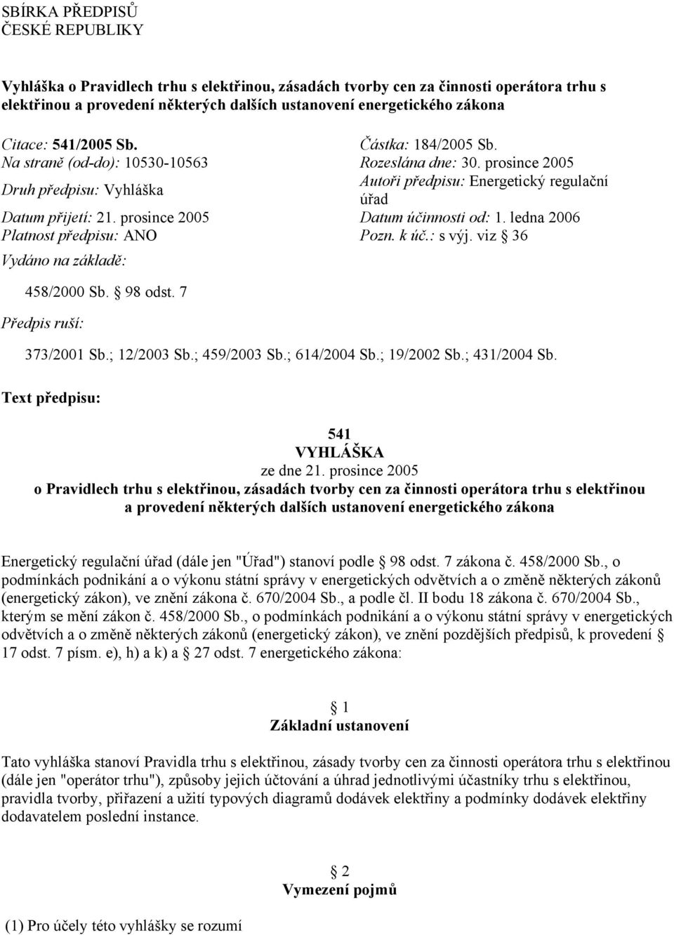 prosince 2005 Datum účinnosti od: 1. ledna 2006 Platnost předpisu: ANO Pozn. k úč.: s výj. viz 36 Vydáno na základě: 458/2000 Sb. 98 odst. 7 Předpis ruší: 373/2001 Sb.; 12/2003 Sb.; 459/2003 Sb.