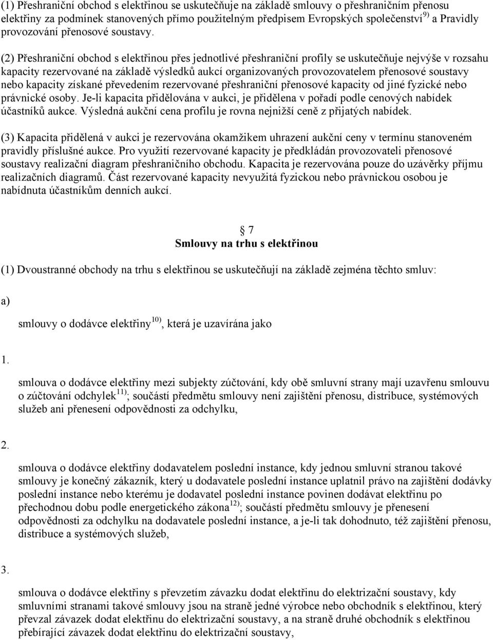 (2) Přeshraniční obchod s elektřinou přes jednotlivé přeshraniční profily se uskutečňuje nejvýše v rozsahu kapacity rezervované na základě výsledků aukcí organizovaných provozovatelem přenosové