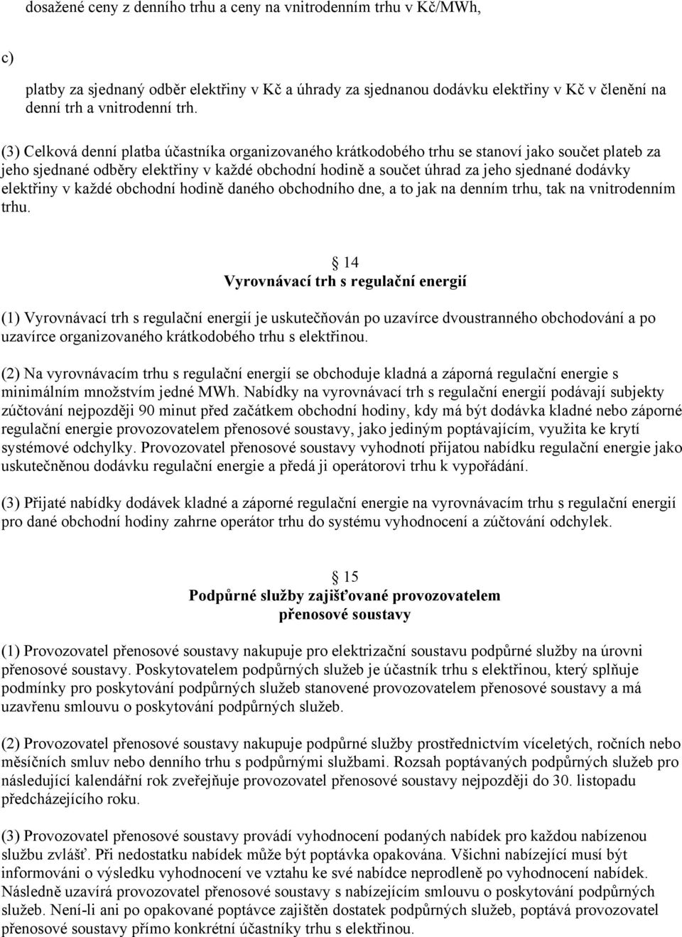 elektřiny v každé obchodní hodině daného obchodního dne, a to jak na denním trhu, tak na vnitrodenním trhu.