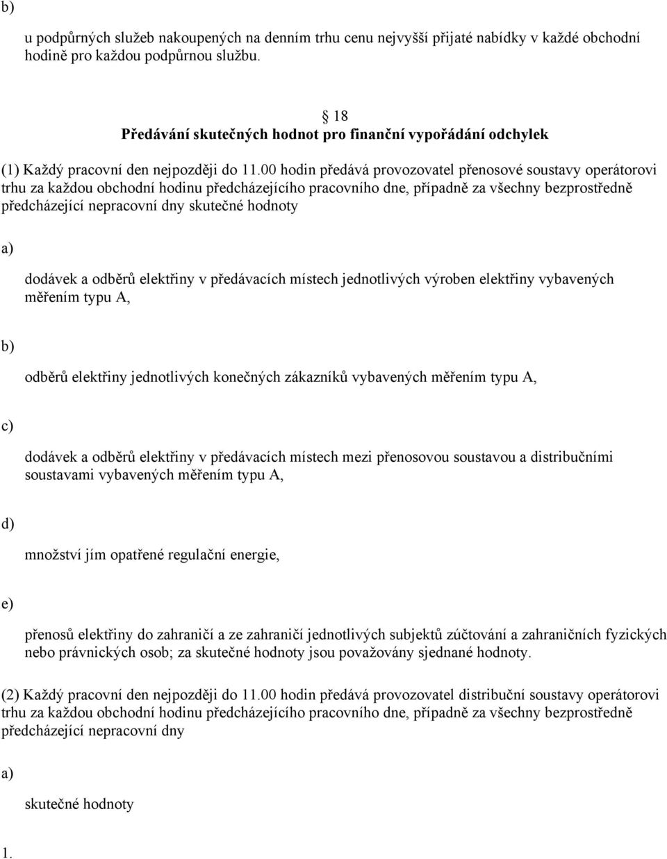 00 hodin předává provozovatel přenosové soustavy operátorovi trhu za každou obchodní hodinu předcházejícího pracovního dne, případně za všechny bezprostředně předcházející nepracovní dny skutečné