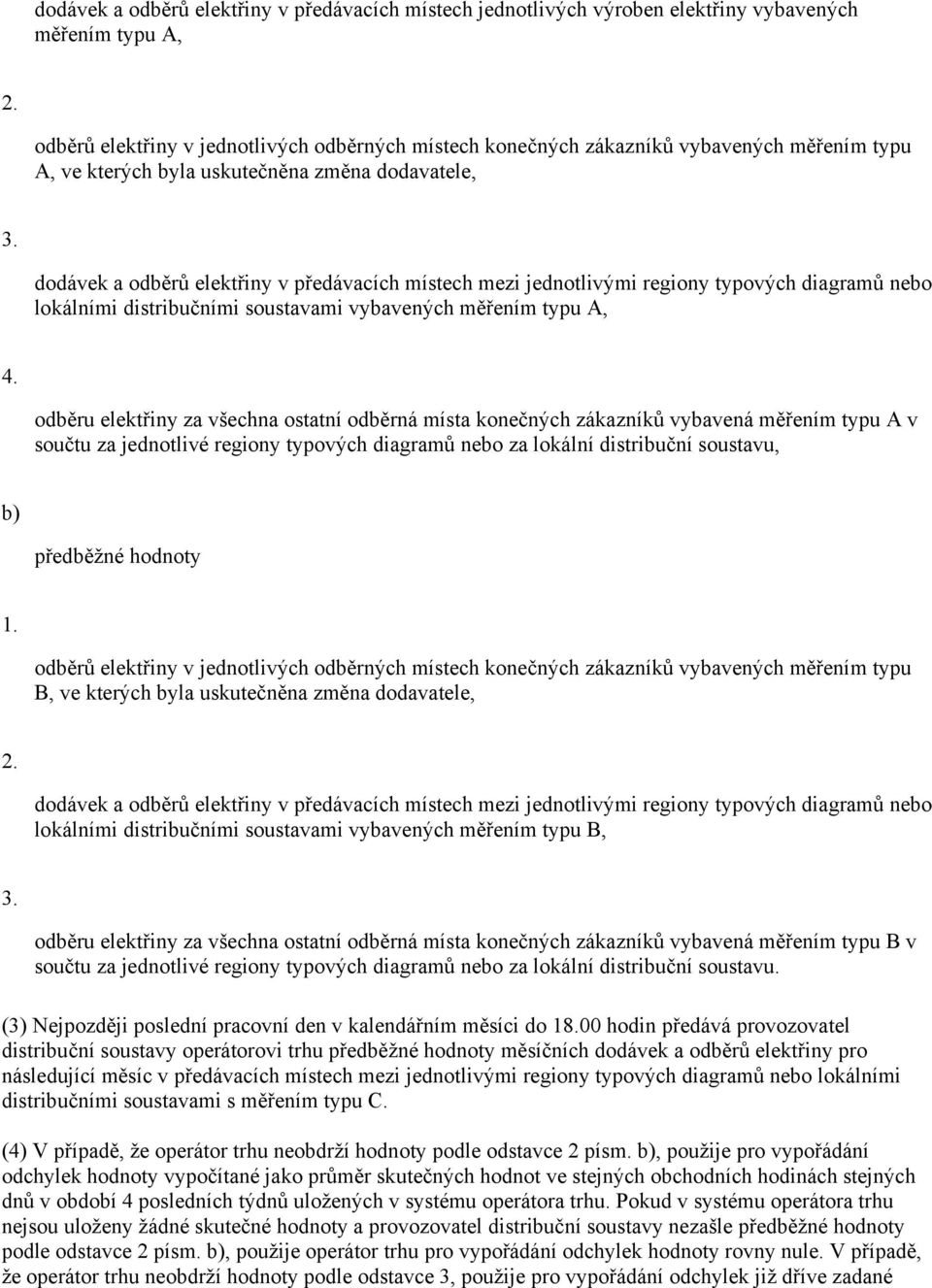 dodávek a odběrů elektřiny v předávacích místech mezi jednotlivými regiony typových diagramů nebo lokálními distribučními soustavami vybavených měřením typu A, 4.