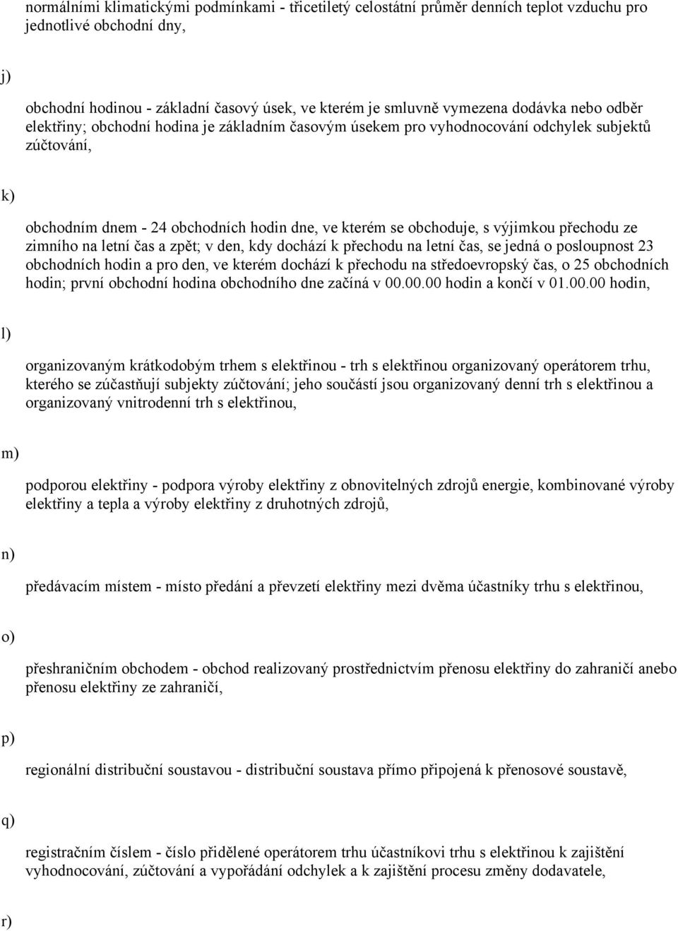 výjimkou přechodu ze zimního na letní čas a zpět; v den, kdy dochází k přechodu na letní čas, se jedná o posloupnost 23 obchodních hodin a pro den, ve kterém dochází k přechodu na středoevropský čas,