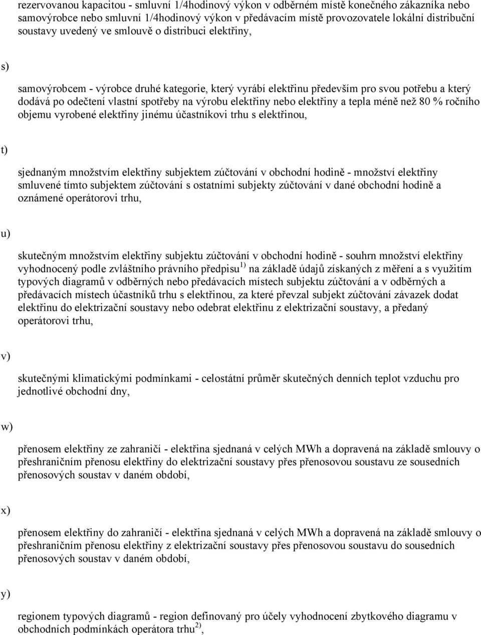 nebo elektřiny a tepla méně než 80 % ročního objemu vyrobené elektřiny jinému účastníkovi trhu s elektřinou, t) sjednaným množstvím elektřiny subjektem zúčtování v obchodní hodině - množství