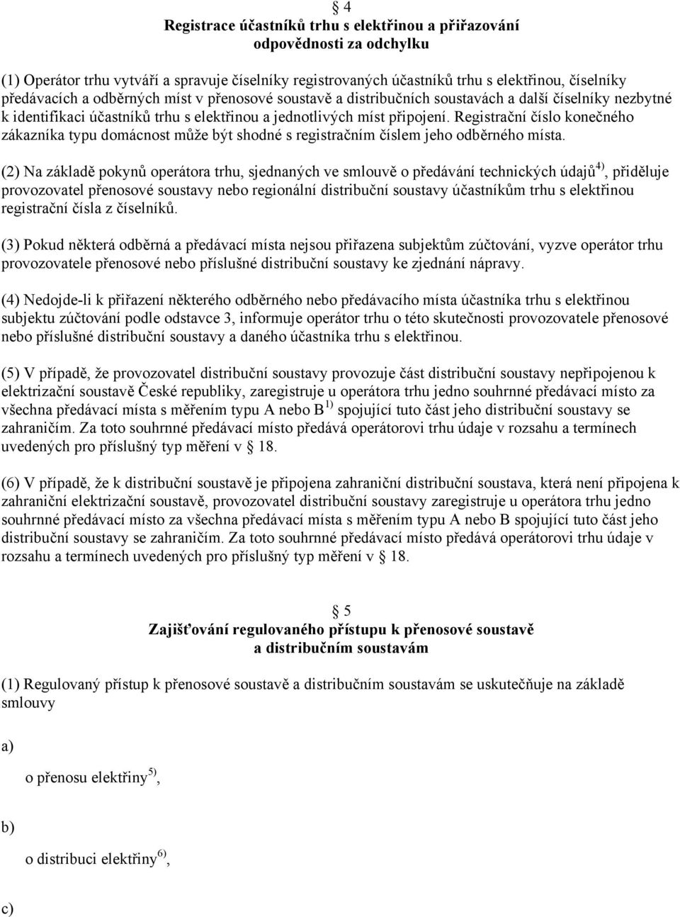 Registrační číslo konečného zákazníka typu domácnost může být shodné s registračním číslem jeho odběrného místa.