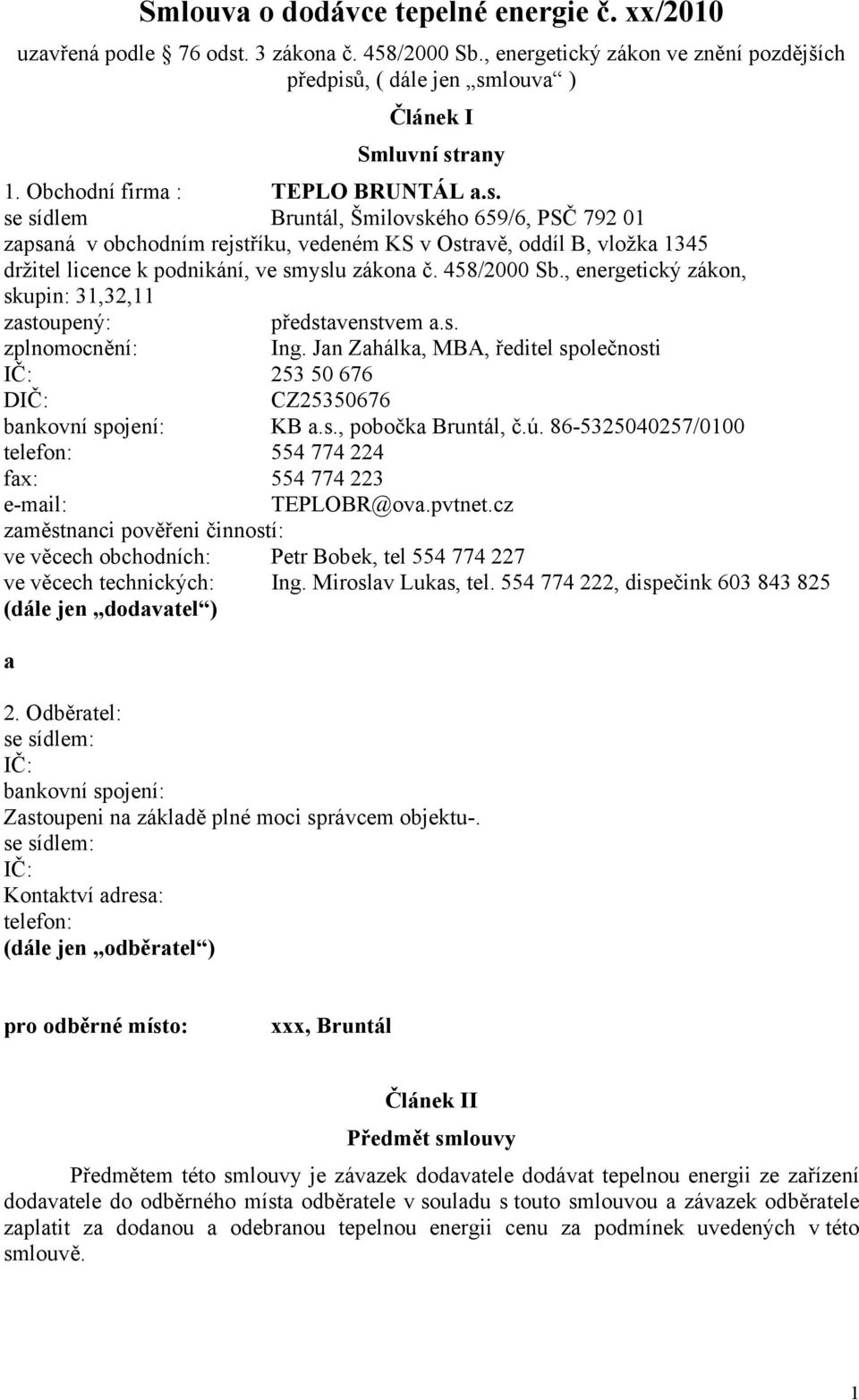 se sídlem Bruntál, Šmilovského 659/6, PSČ 792 01 zapsaná v obchodním rejstříku, vedeném KS v Ostravě, oddíl B, vložka 1345 držitel licence k podnikání, ve smyslu zákona č. 458/2000 Sb.