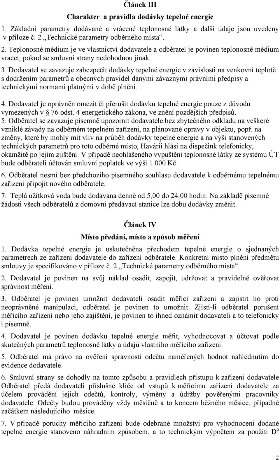 Dodavatel se zavazuje zabezpečit dodávky tepelné energie v závislosti na venkovní teplotě s dodržením parametrů a obecných pravidel danými závaznými právními předpisy a technickými normami platnými v
