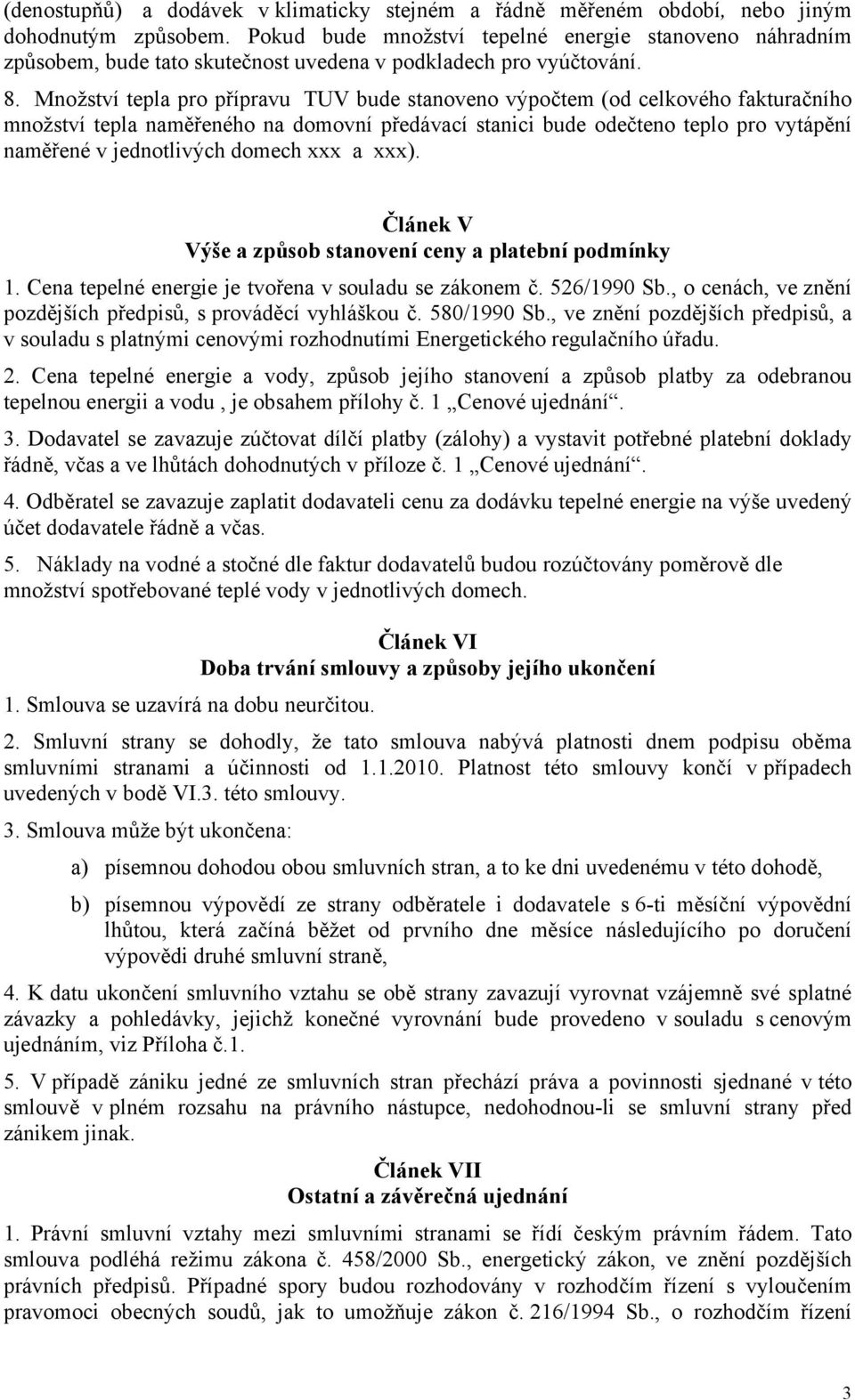 Množství tepla pro přípravu TUV bude stanoveno výpočtem (od celkového fakturačního množství tepla naměřeného na domovní předávací stanici bude odečteno teplo pro vytápění naměřené v jednotlivých