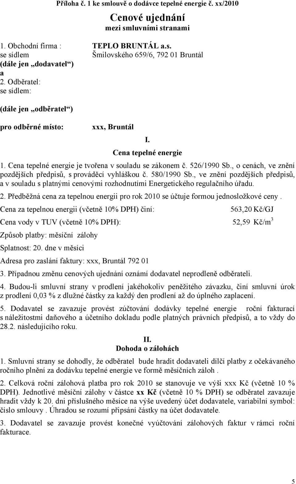 , o cenách, ve znění pozdějších předpisů, s prováděcí vyhláškou č. 580/1990 Sb., ve znění pozdějších předpisů, a v souladu s platnými cenovými rozhodnutími Energetického regulačního úřadu. 2.