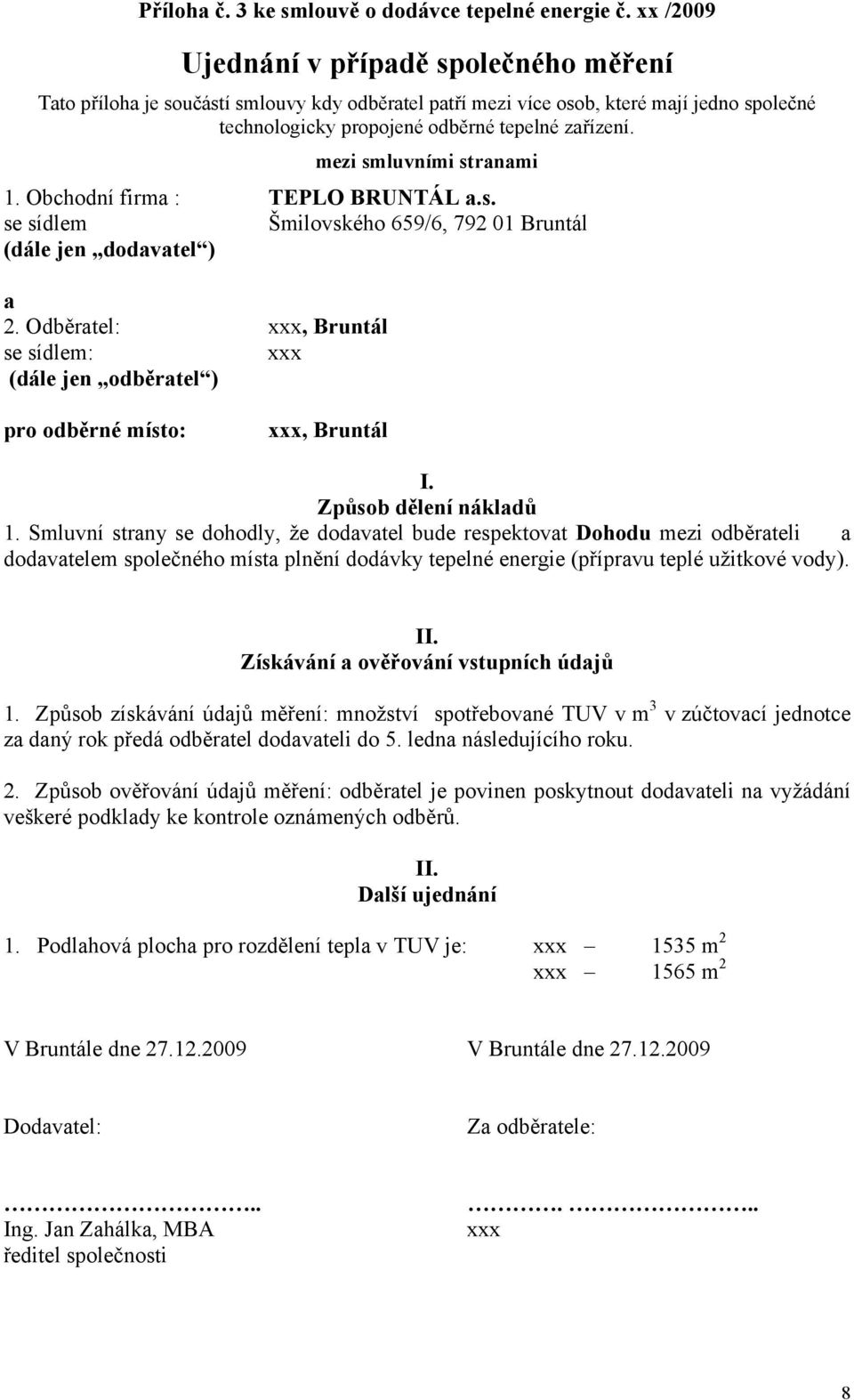 mezi smluvními stranami 1. Obchodní firma : TEPLO BRUNTÁL a.s. se sídlem Šmilovského 659/6, 792 01 Bruntál (dále jen dodavatel ) a 2.