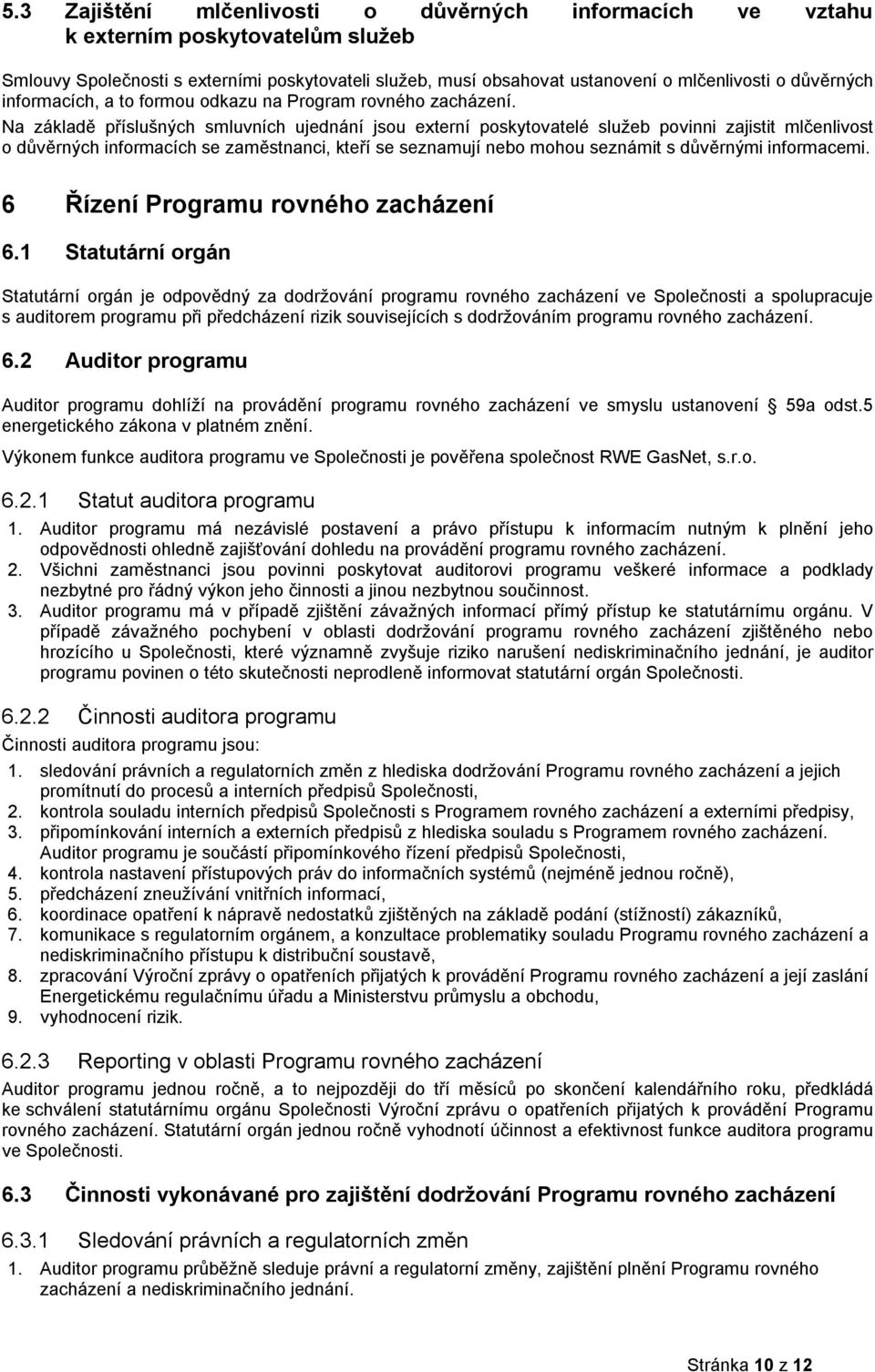 Na základě příslušných smluvních ujednání jsou externí poskytovatelé služeb povinni zajistit mlčenlivost o důvěrných informacích se zaměstnanci, kteří se seznamují nebo mohou seznámit s důvěrnými