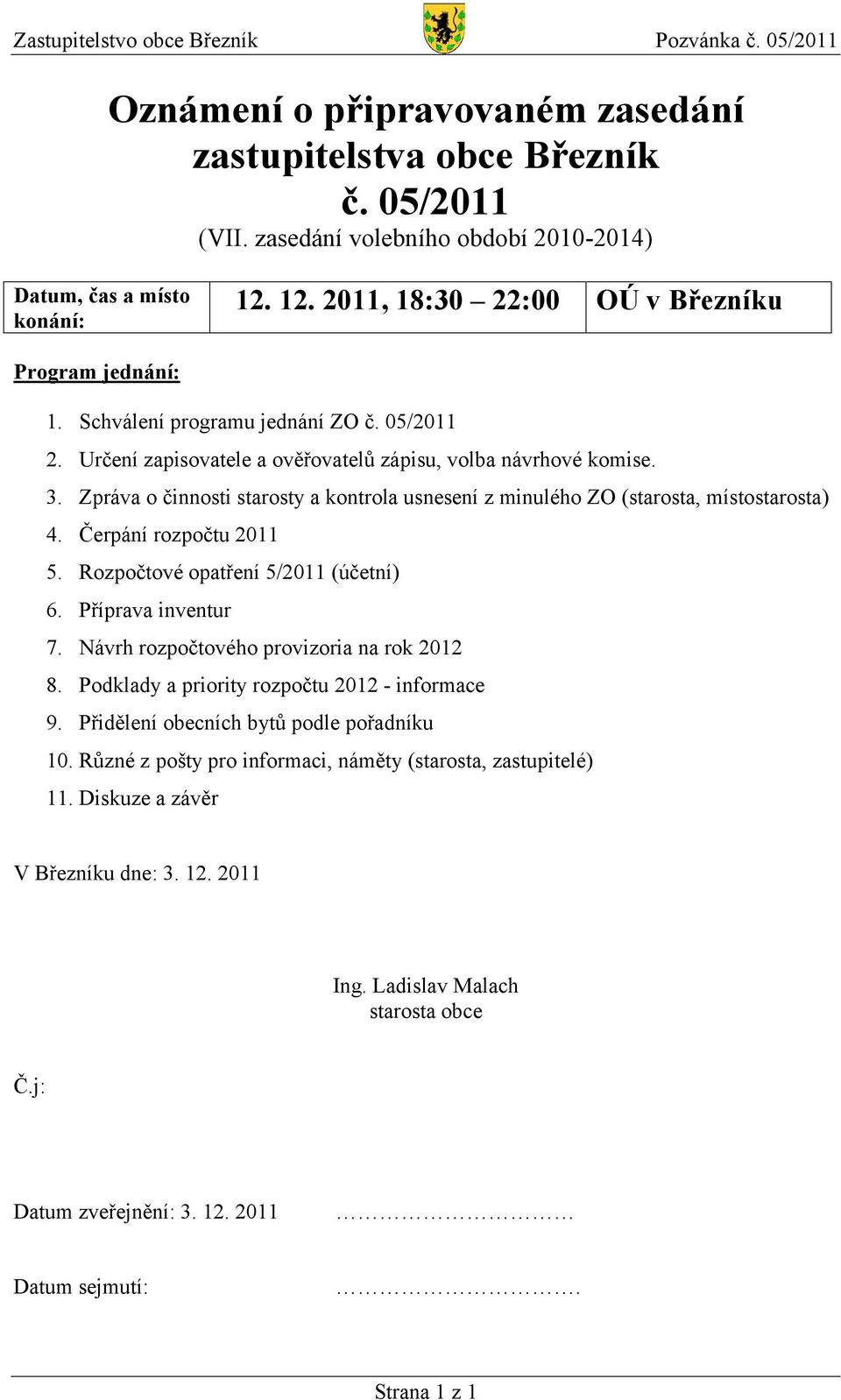 Zpráva o činnosti starosty a kontrola usnesení z minulého ZO (starosta, místostarosta) 4. Čerpání rozpočtu 2011 5. Rozpočtové opatření 5/2011 (účetní) 6. Příprava inventur 7.